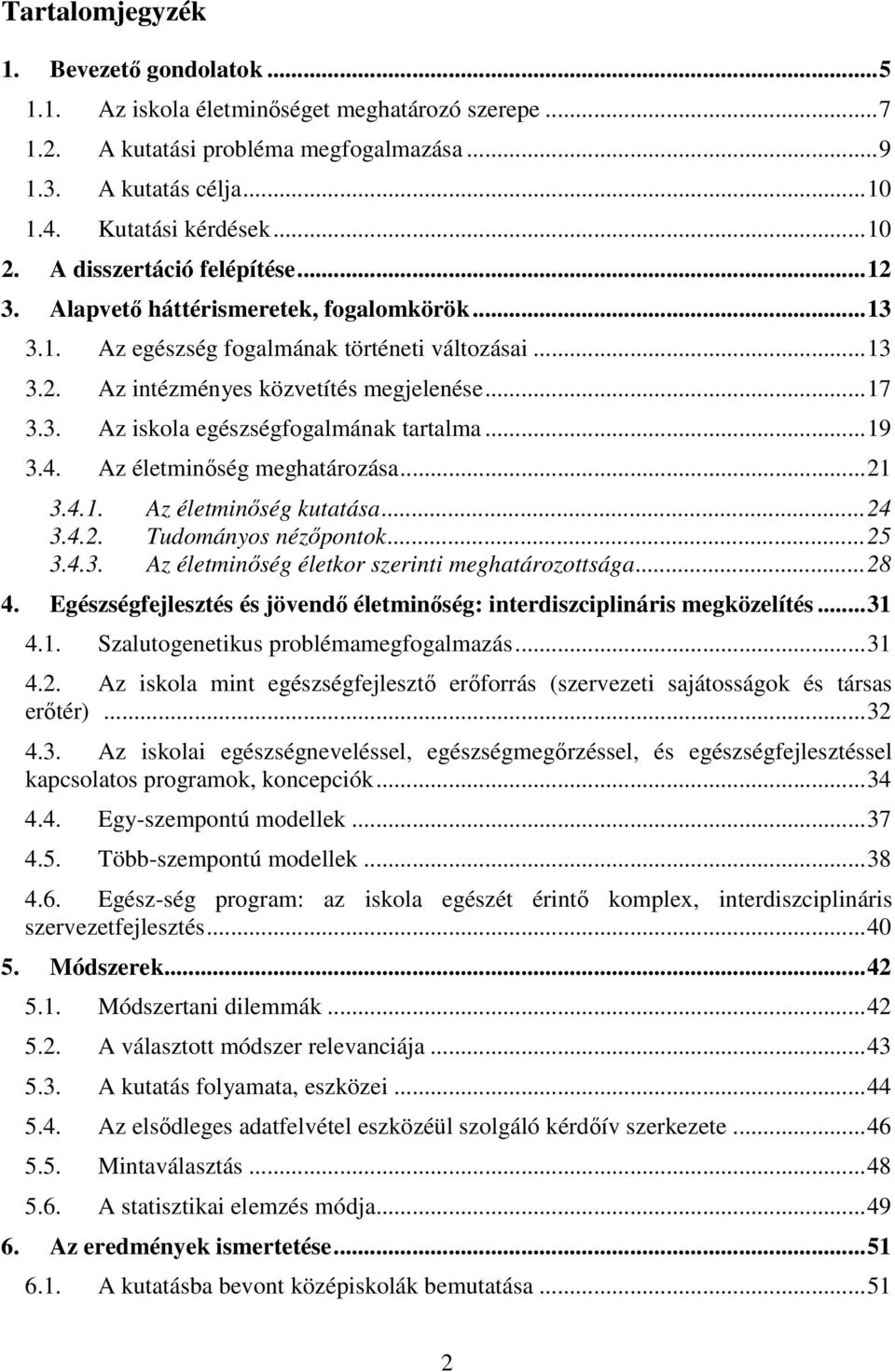 ..19 3.4. Az életminőség meghatározása...21 3.4.1. Az életminőség kutatása...24 3.4.2. Tudományos nézőpontok...25 3.4.3. Az életminőség életkor szerinti meghatározottsága...28 4.