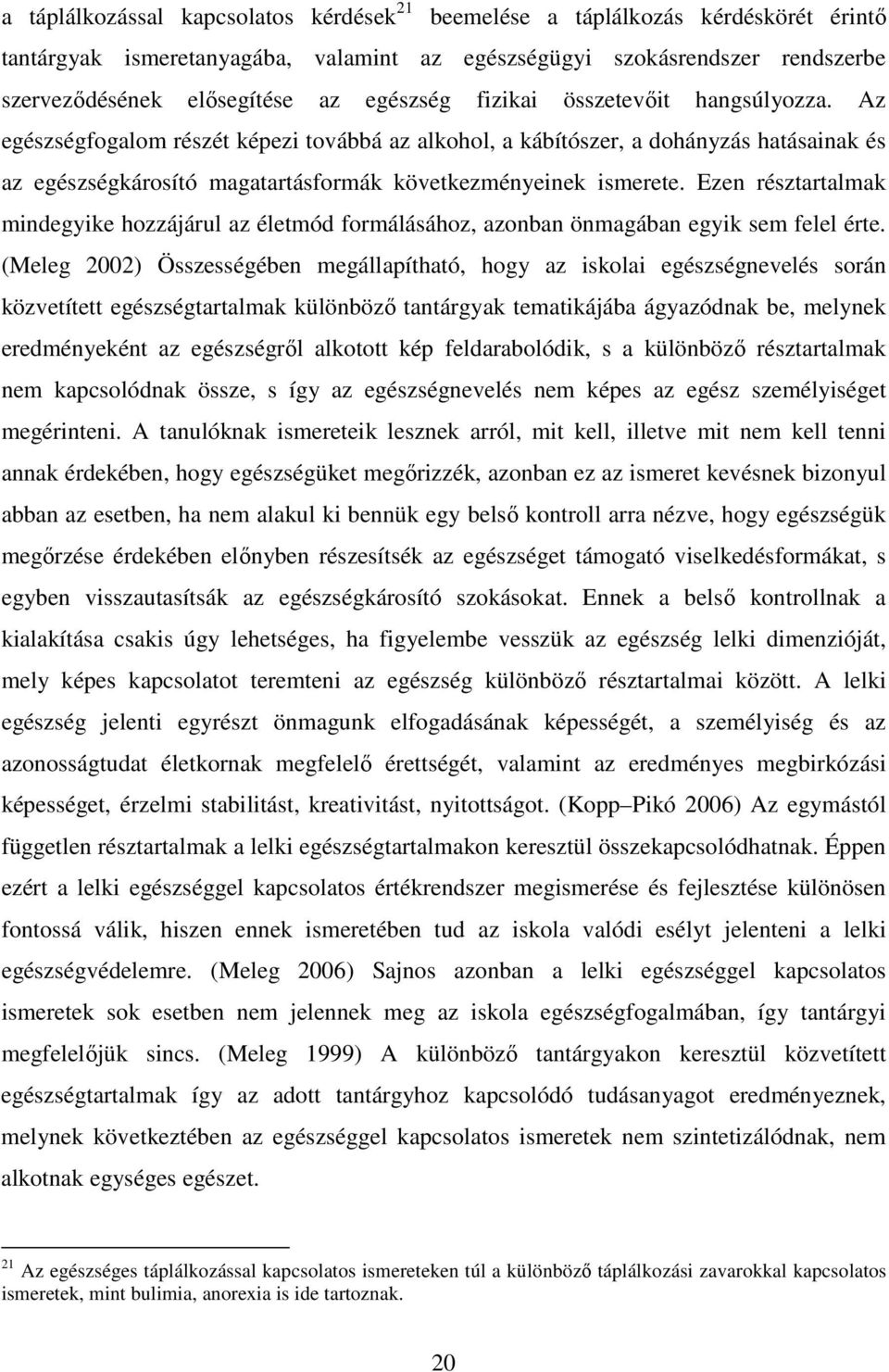 Ezen résztartalmak mindegyike hozzájárul az életmód formálásához, azonban önmagában egyik sem felel érte.