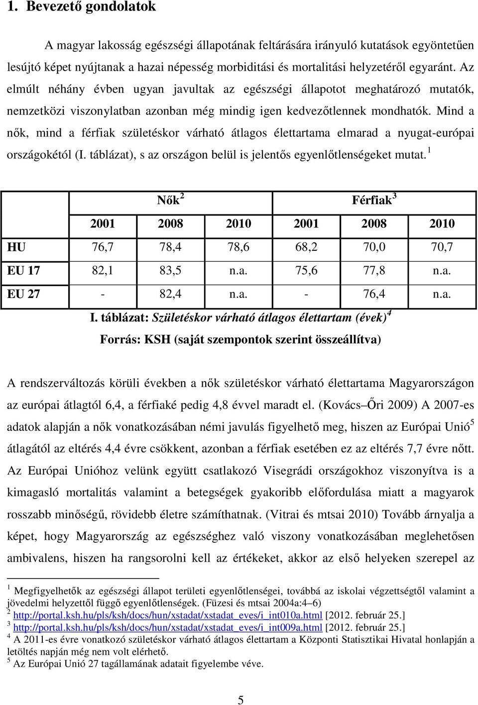 Mind a nők, mind a férfiak születéskor várható átlagos élettartama elmarad a nyugat-európai országokétól (I. táblázat), s az országon belül is jelentős egyenlőtlenségeket mutat.