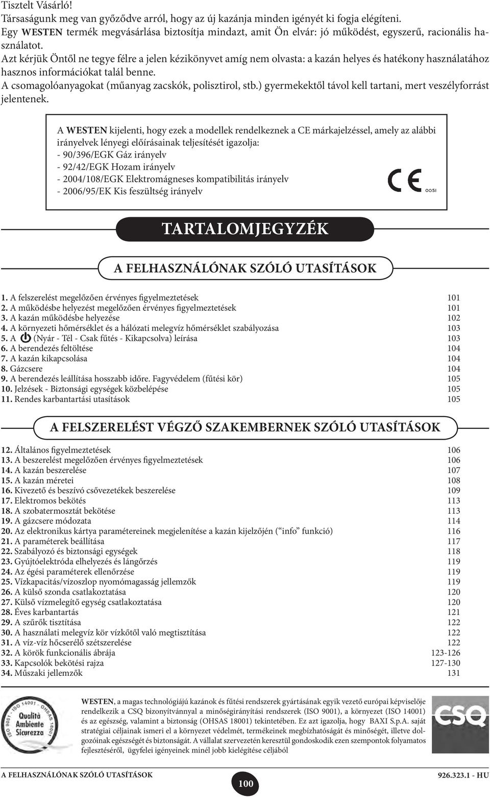 Azt kérjük Öntől ne tegye félre a jelen kézikönyvet amíg nem olvasta: a kazán helyes és hatékony használatához hasznos információkat talál benne.