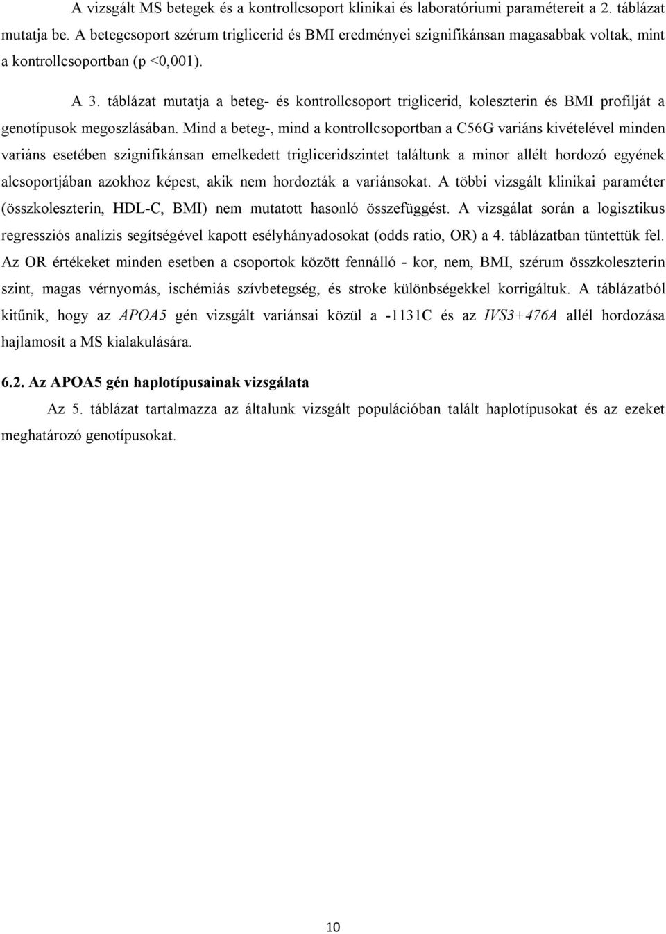 táblázat mutatja a beteg- és kontrollcsoport triglicerid, koleszterin és BMI profilját a genotípusok megoszlásában.