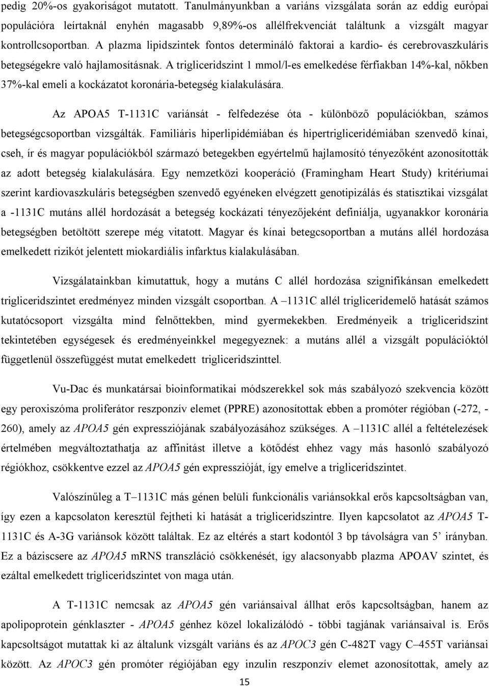 A plazma lipidszintek fontos determináló faktorai a kardio- és cerebrovaszkuláris betegségekre való hajlamosításnak.