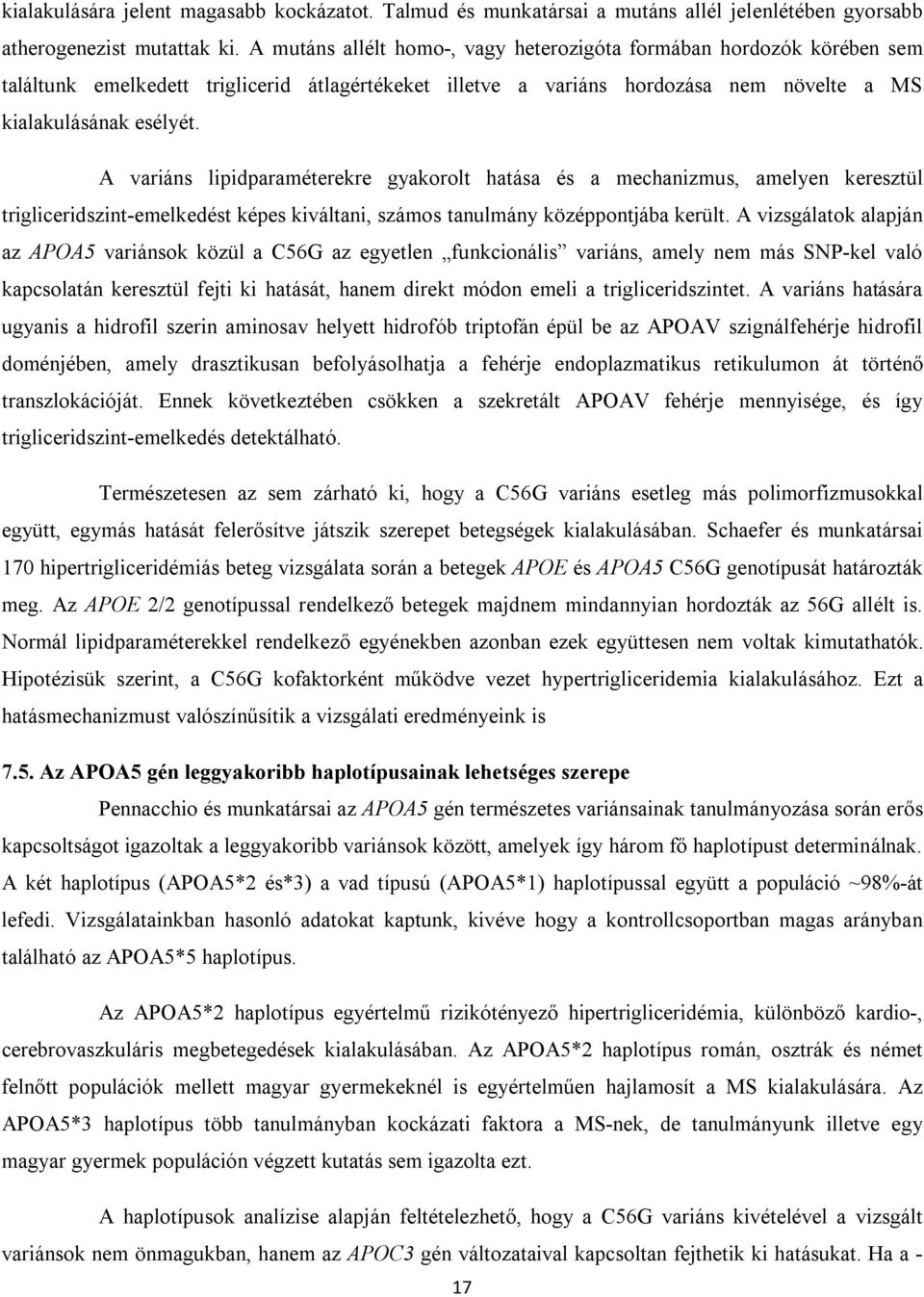 A variáns lipidparaméterekre gyakorolt hatása és a mechanizmus, amelyen keresztül trigliceridszint-emelkedést képes kiváltani, számos tanulmány középpontjába került.
