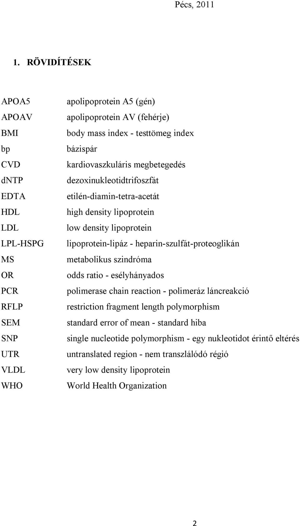 bázispár kardiovaszkuláris megbetegedés dezoxinukleotidtrifoszfát etilén-diamin-tetra-acetát high density lipoprotein low density lipoprotein lipoprotein-lipáz -