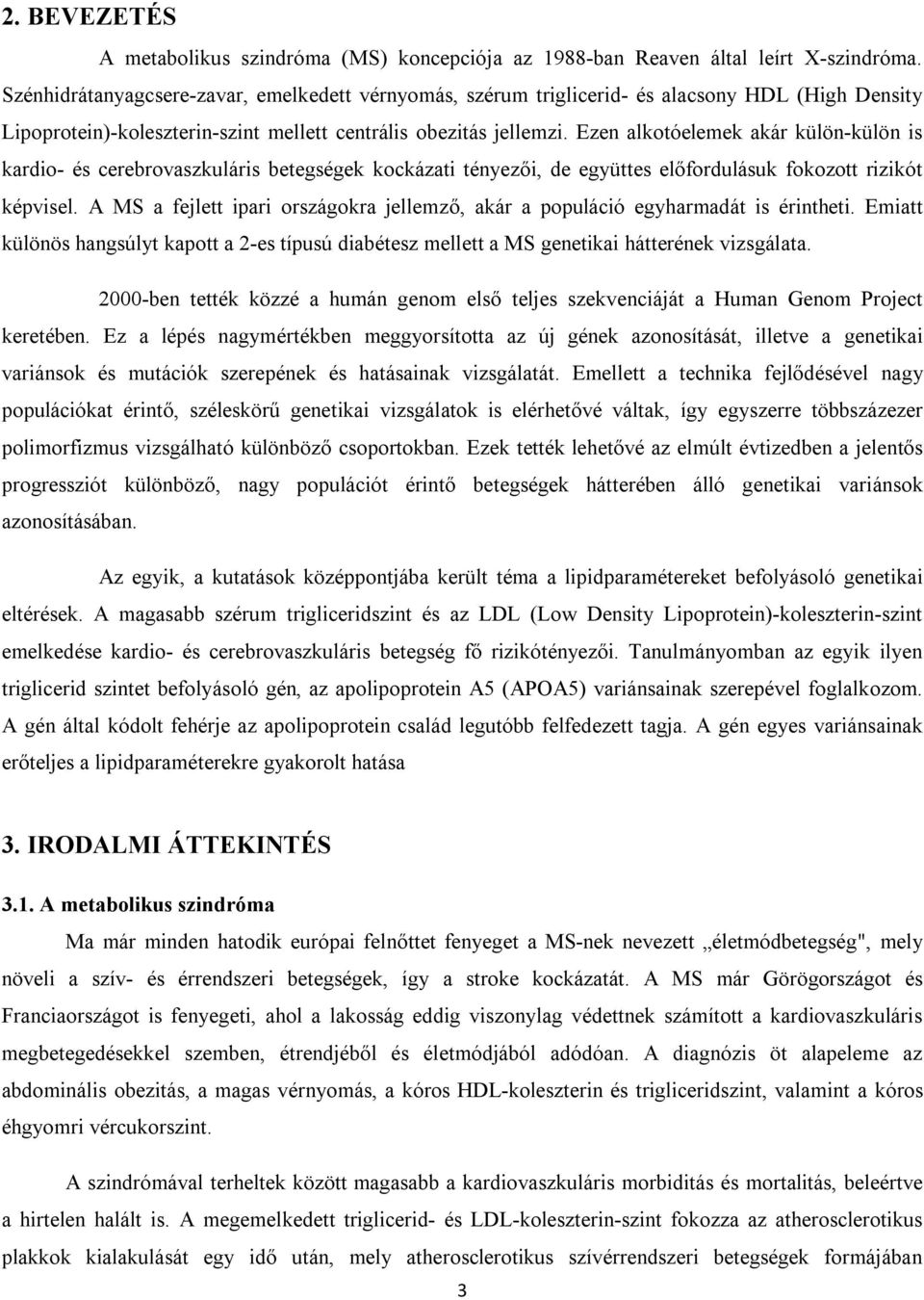 Ezen alkotóelemek akár külön-külön is kardio- és cerebrovaszkuláris betegségek kockázati tényezői, de együttes előfordulásuk fokozott rizikót képvisel.