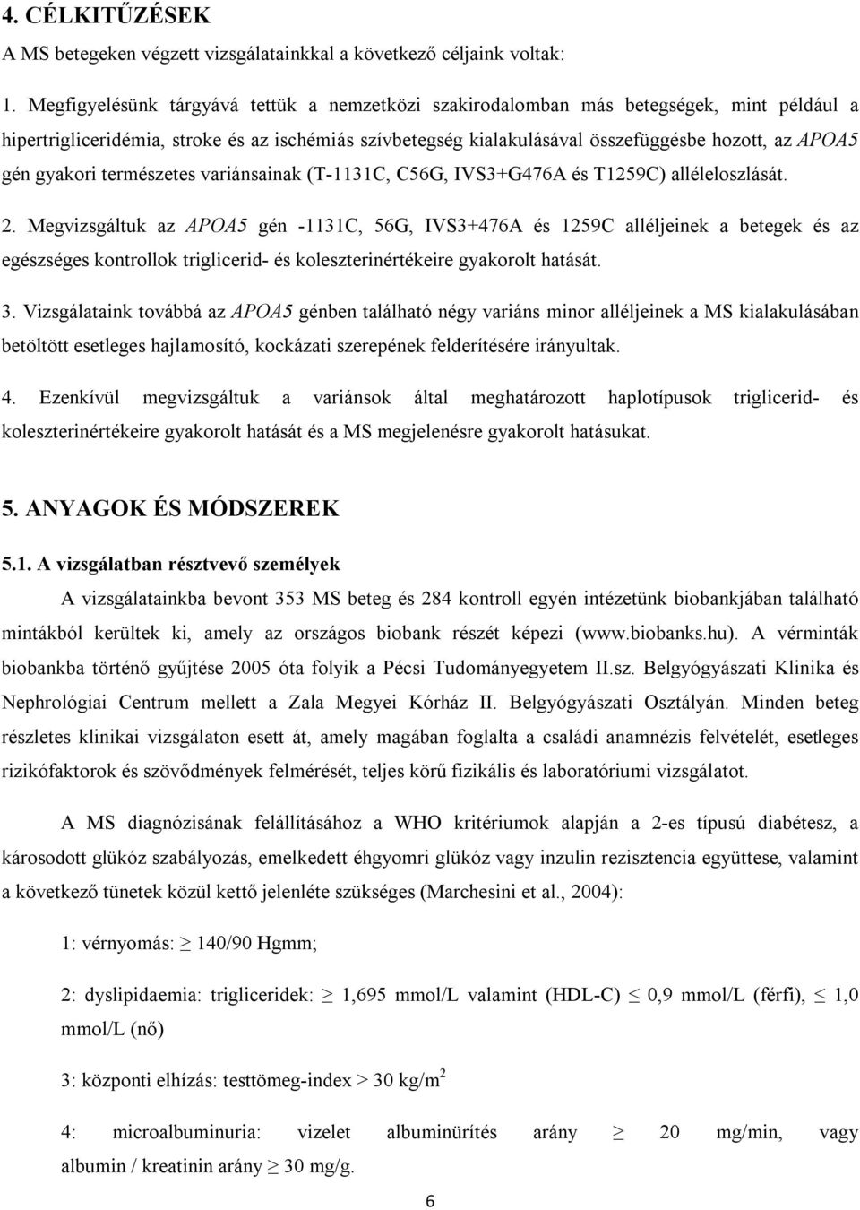 gyakori természetes variánsainak (T-1131C, C56G, IVS3+G476A és T1259C) alléleloszlását. 2.