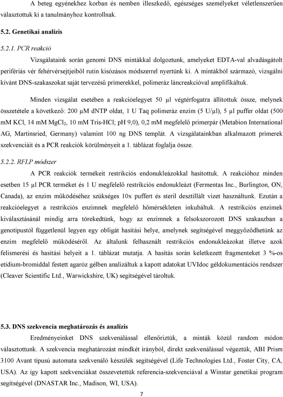 A mintákból származó, vizsgálni kívánt DNS-szakaszokat saját tervezésű primerekkel, polimeráz láncreakcióval amplifikáltuk.