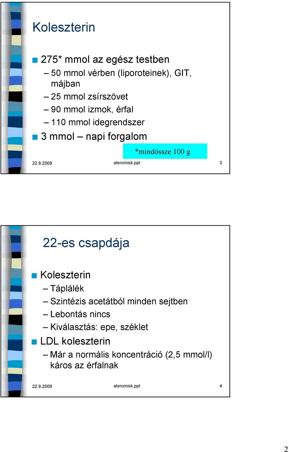 ppt 3 22-es csapdája Koleszterin Táplálék Szintézis acetátból minden sejtben Lebontás nincs Kiválasztás: