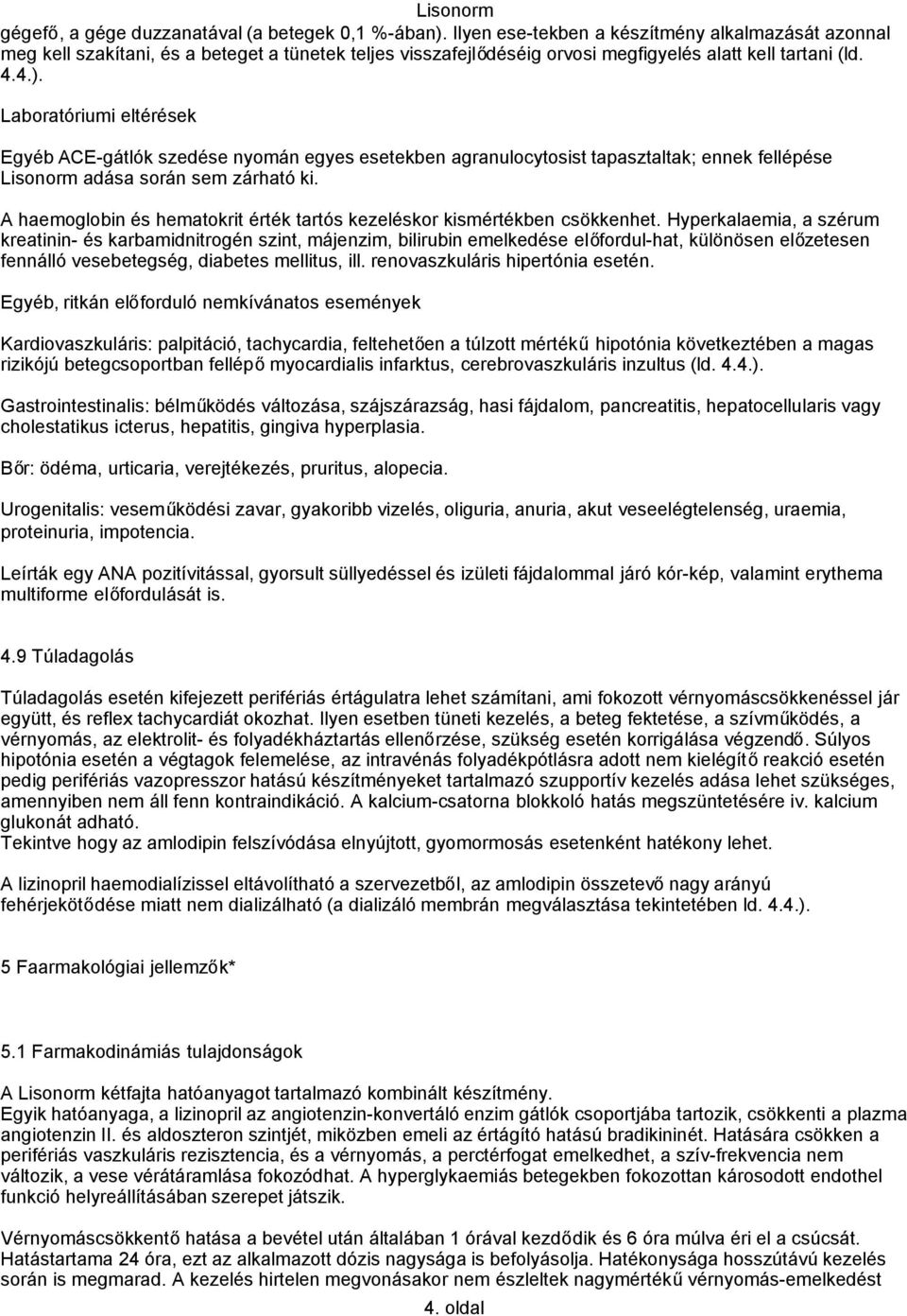 Laboratóriumi eltérések Egyéb ACE-gátlók szedése nyomán egyes esetekben agranulocytosist tapasztaltak; ennek fellépése Lisonorm adása során sem zárható ki.