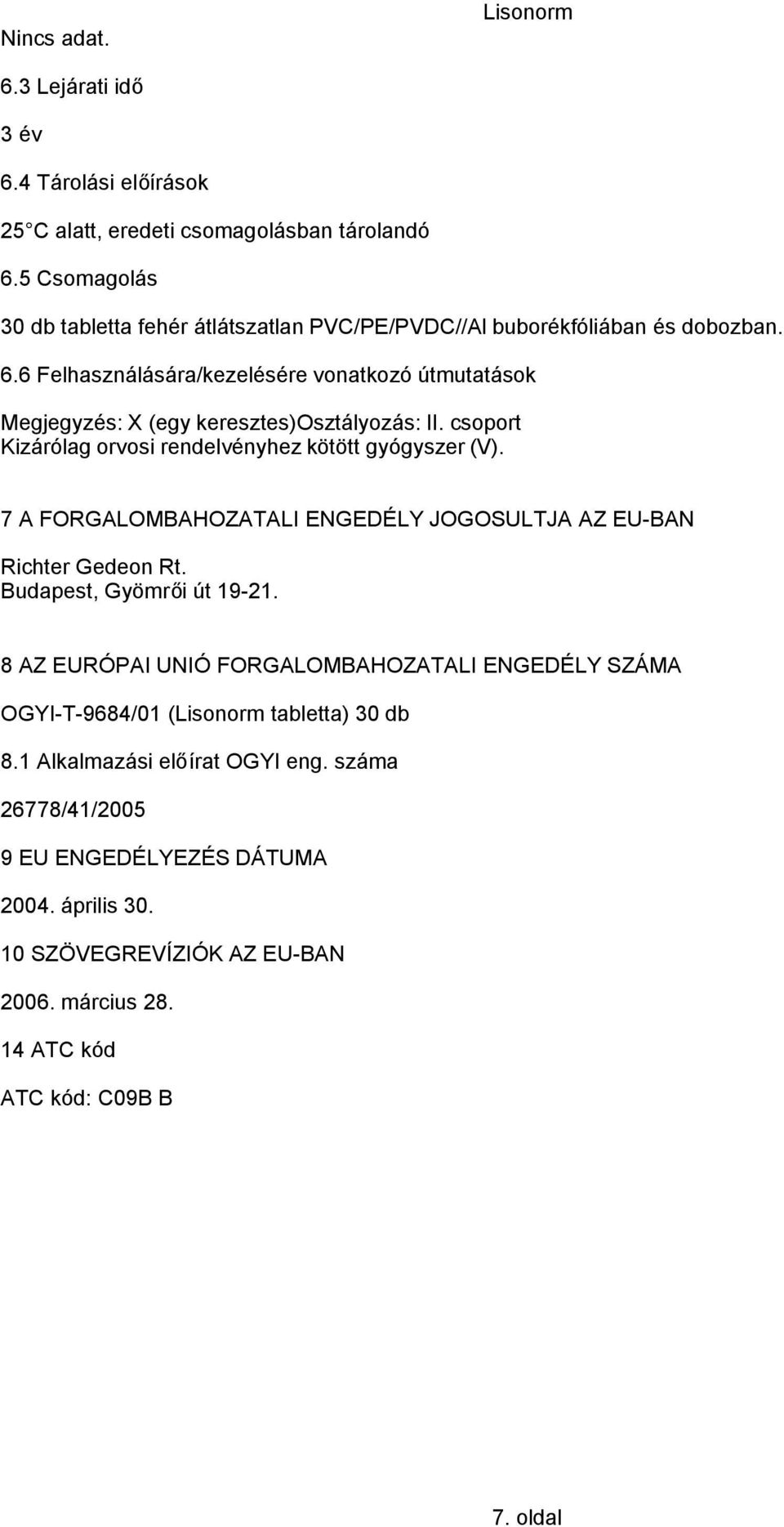 6 Felhasználására/kezelésére vonatkozó útmutatások Megjegyzés: X (egy keresztes)osztályozás: II. csoport Kizárólag orvosi rendelvényhez kötött gyógyszer (V).