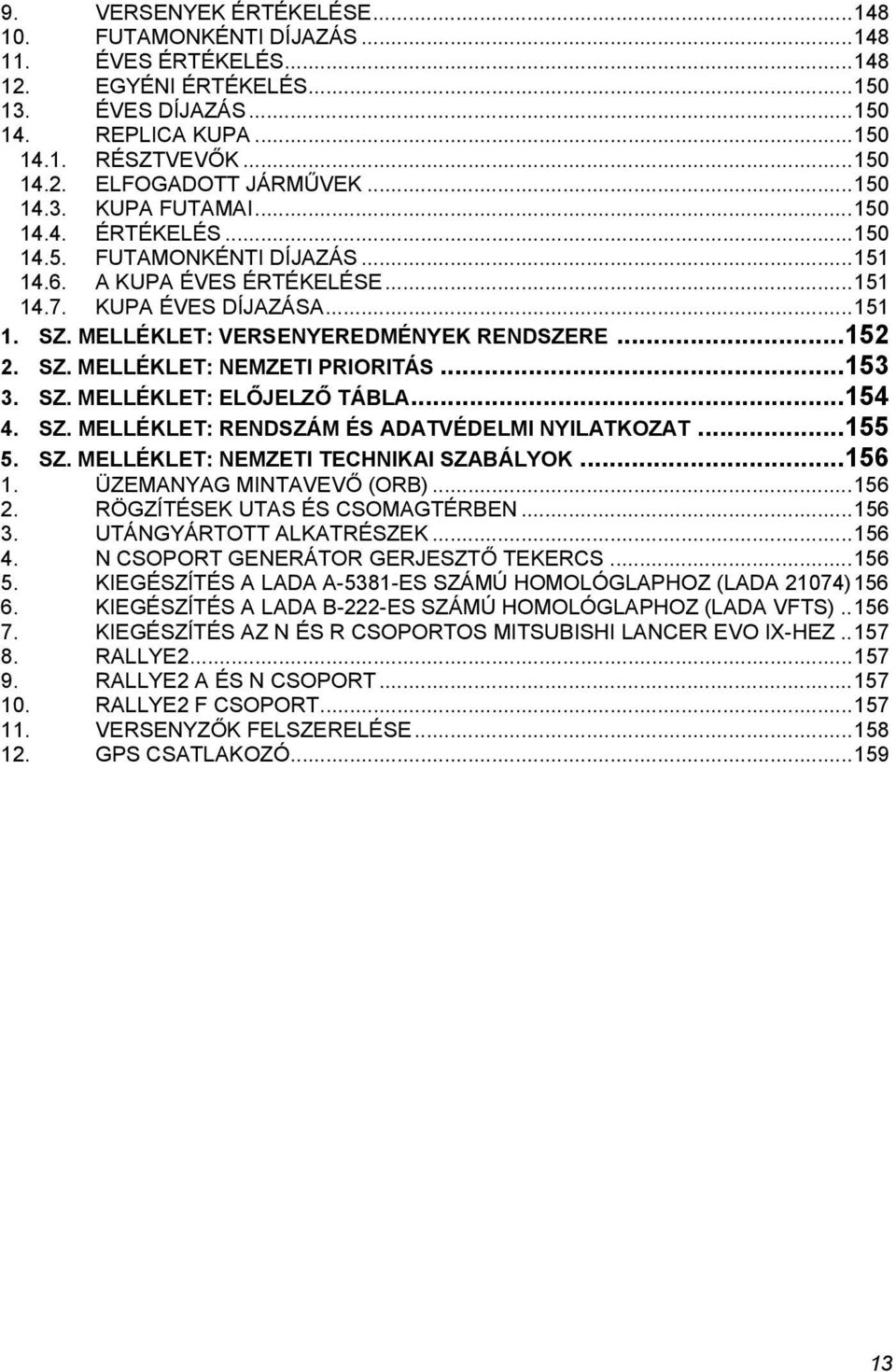 MELLÉKLET: VERSENYEREDMÉNYEK RENDSZERE... 152 2. SZ. MELLÉKLET: NEMZETI PRIORITÁS... 153 3. SZ. MELLÉKLET: ELŐJELZŐ TÁBLA... 154 4. SZ. MELLÉKLET: RENDSZÁM ÉS ADATVÉDELMI NYILATKOZAT... 155 5. SZ. MELLÉKLET: NEMZETI TECHNIKAI SZABÁLYOK.