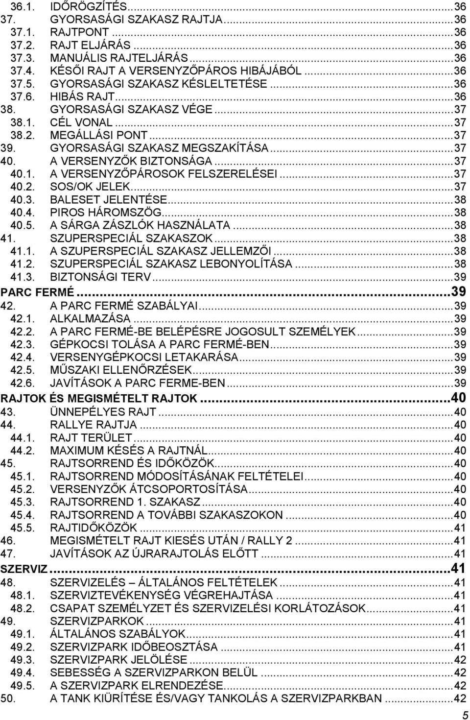 A VERSENYZŐK BIZTONSÁGA... 37 40.1. A VERSENYZŐPÁROSOK FELSZERELÉSEI... 37 40.2. SOS/OK JELEK... 37 40.3. BALESET JELENTÉSE... 38 40.4. PIROS HÁROMSZÖG... 38 40.5. A SÁRGA ZÁSZLÓK HASZNÁLATA... 38 41.