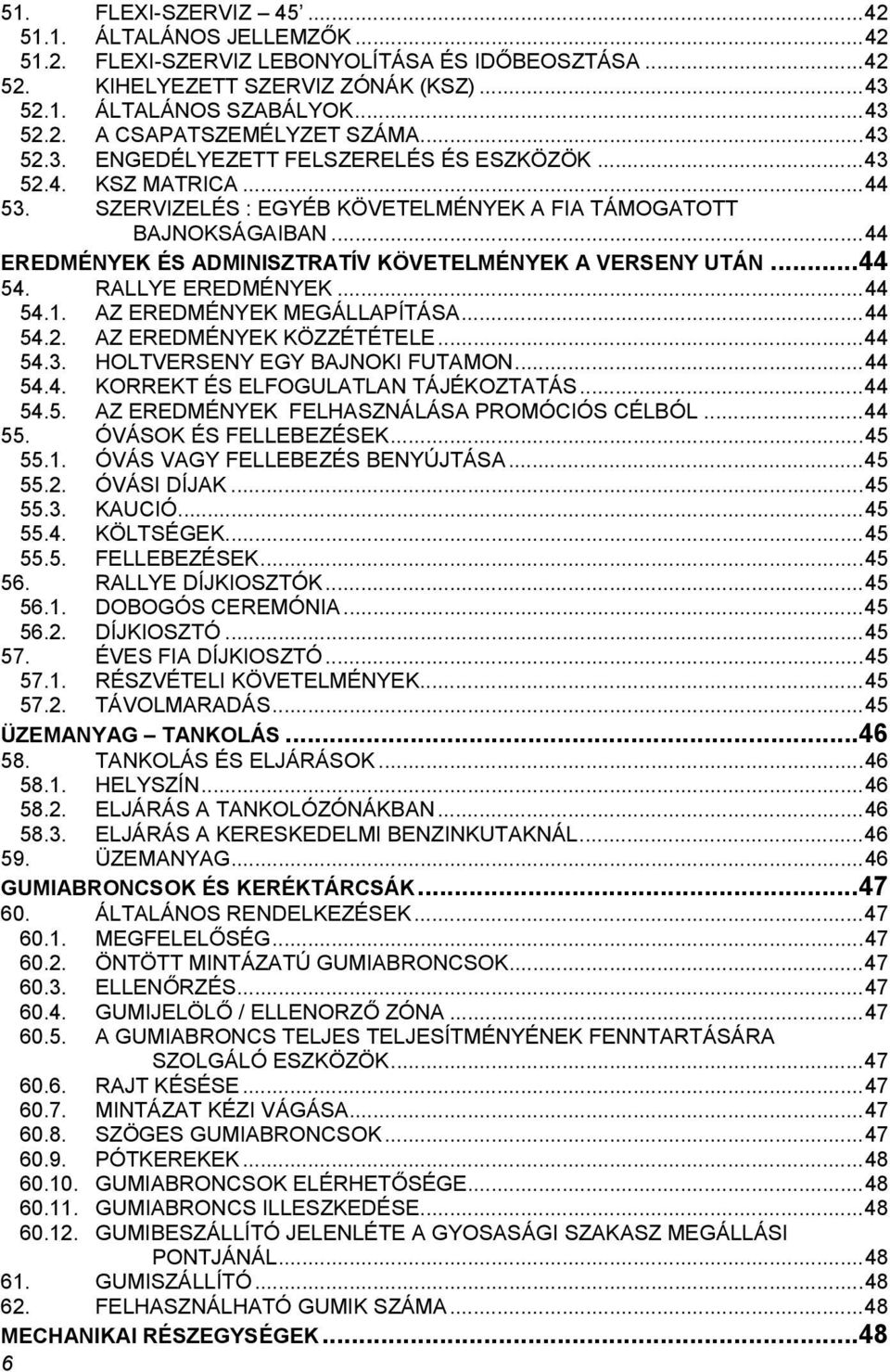 .. 44 EREDMÉNYEK ÉS ADMINISZTRATÍV KÖVETELMÉNYEK A VERSENY UTÁN... 44 54. RALLYE EREDMÉNYEK... 44 54.1. AZ EREDMÉNYEK MEGÁLLAPÍTÁSA... 44 54.2. AZ EREDMÉNYEK KÖZZÉTÉTELE... 44 54.3.