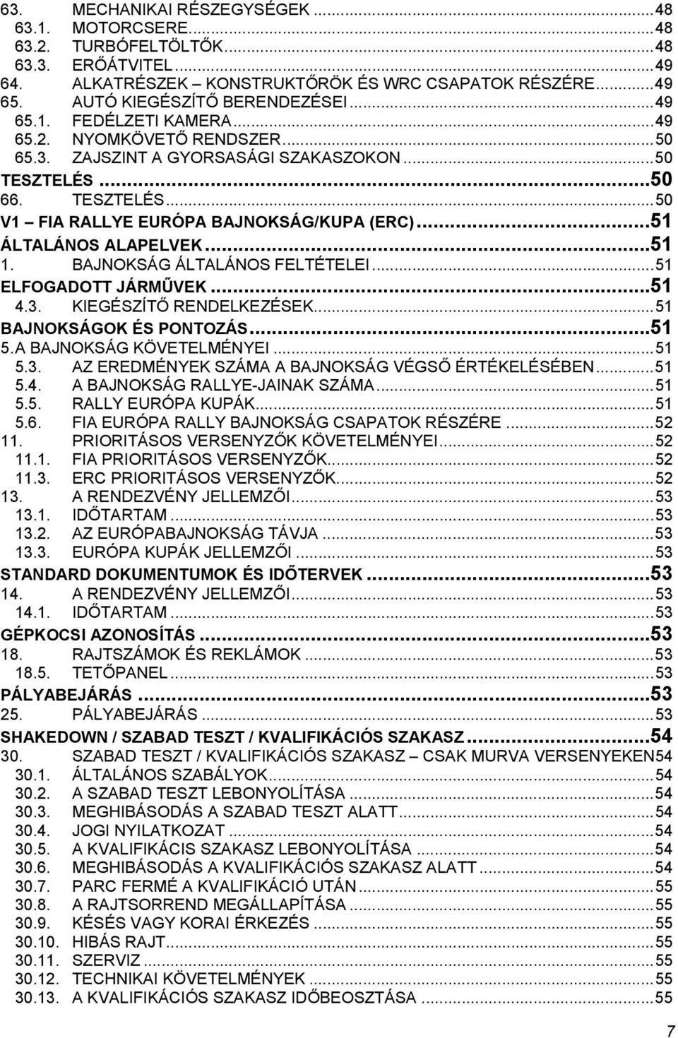 .. 51 ÁLTALÁNOS ALAPELVEK... 51 1. BAJNOKSÁG ÁLTALÁNOS FELTÉTELEI... 51 ELFOGADOTT JÁRMŰVEK... 51 4.3. KIEGÉSZÍTŐ RENDELKEZÉSEK... 51 BAJNOKSÁGOK ÉS PONTOZÁS... 51 5. A BAJNOKSÁG KÖVETELMÉNYEI... 51 5.3. AZ EREDMÉNYEK SZÁMA A BAJNOKSÁG VÉGSŐ ÉRTÉKELÉSÉBEN.