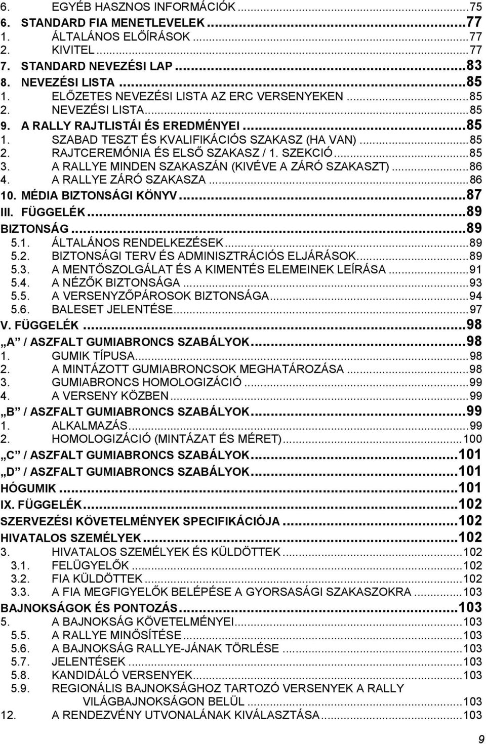 SZEKCIÓ... 85 3. A RALLYE MINDEN SZAKASZÁN (KIVÉVE A ZÁRÓ SZAKASZT)... 86 4. A RALLYE ZÁRÓ SZAKASZA... 86 10. MÉDIA BIZTONSÁGI KÖNYV... 87 III. FÜGGELÉK... 89 BIZTONSÁG... 89 5.1. ÁLTALÁNOS RENDELKEZÉSEK.