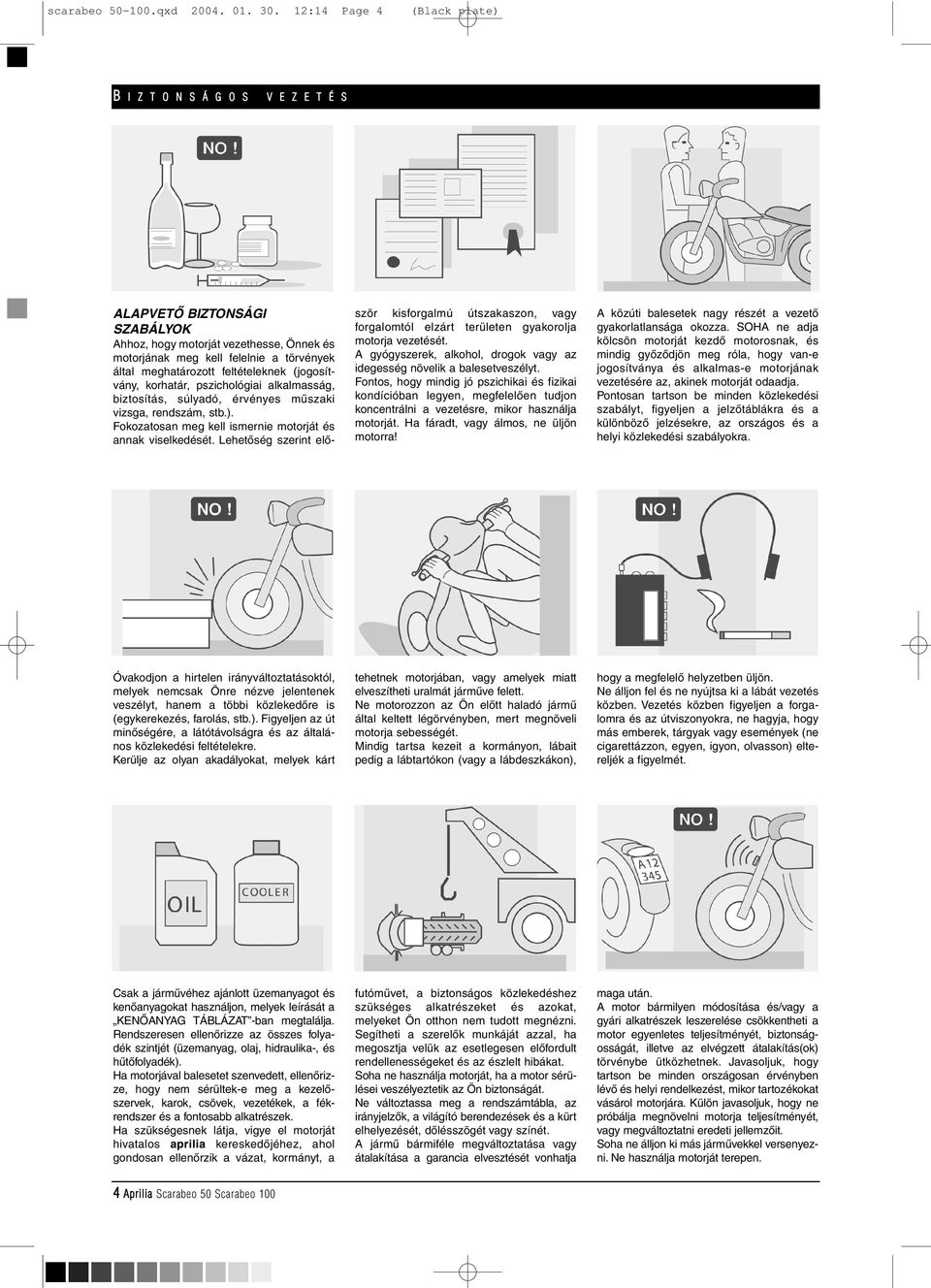 (jogosítvány, korhatár, pszichológiai alkalmasság, biztosítás, súlyadó, érvényes mûszaki vizsga, rendszám, stb.). Fokozatosan meg kell ismernie motorját és annak viselkedését.