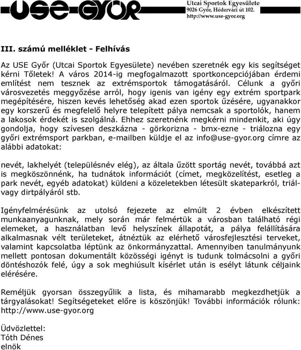 Célunk a győri városvezetés meggyőzése arról, hogy igenis van igény egy extrém sportpark megépítésére, hiszen kevés lehetőség akad ezen sportok űzésére, ugyanakkor egy korszerű és megfelelő helyre