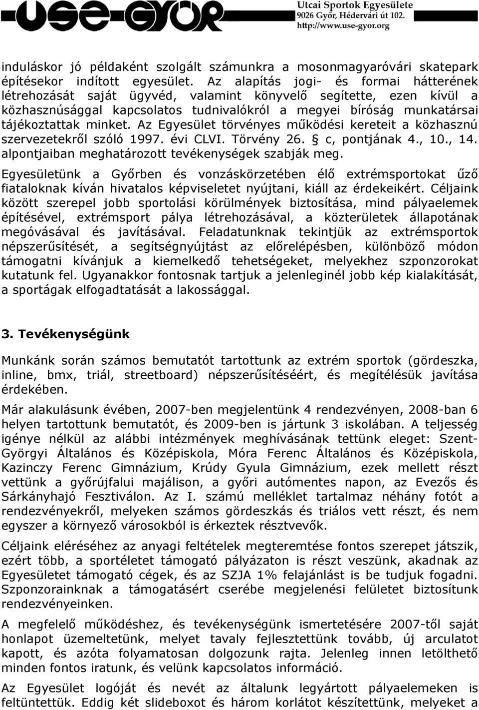 Az Egyesület törvényes működési kereteit a közhasznú szervezetekről szóló 1997. évi CLVI. Törvény 26. c, pontjának 4., 10., 14. alpontjaiban meghatározott tevékenységek szabják meg.