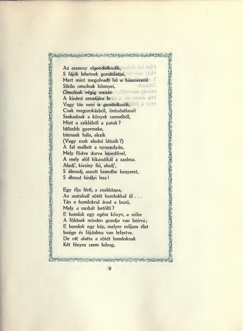 ) A fal mellett a nyoszolyán. Mely födve durva lepedvel, A mely alól kikandikál a szalma. Aludj', kicsiny fiú, aludj', S álmodj, aszott S álmod királyi kezedbe kenyeret, lesz!