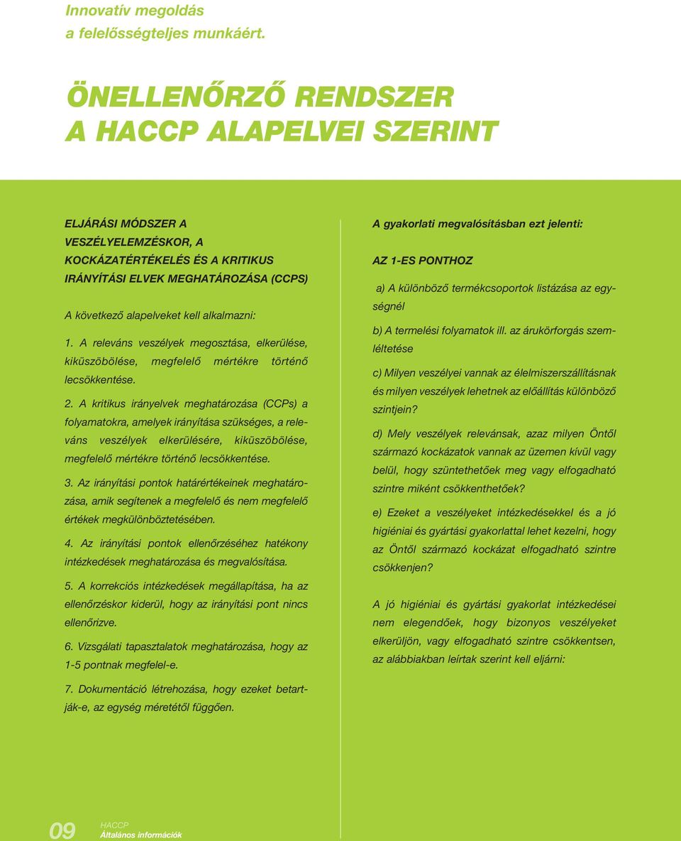 A kritikus irányelvek meghatározása (CCPs) a folyamatokra, amelyek irányítása szükséges, a releváns veszélyek elkerülésére, kiküszöbölése, megfelelő mértékre történő lecsökkentése. 3.