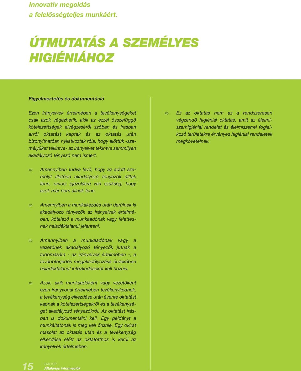 Ez az oktatás nem az a rendszeresen végzendő higiéniai oktatás, amit az élelmiszerhigiéniai rendelet és élelmiszerrel foglalkozó területekre érvényes higiéniai rendeletek megkövetelnek.