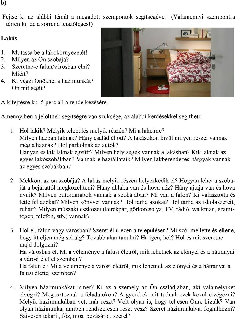 Milyen helyiségek vannak a lakásban? Kik laknak az egyes lakószobákban? Vannak-e háziállataik? Milyen lakberendezési tárgyak vannak az egyes szobákban? 2. Mekkora az ön szobája?