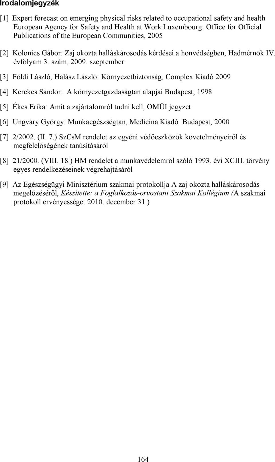 szeptember [3] Földi László, Halász László: Környezetbiztonság, Complex Kiadó 2009 [4] Kerekes Sándor: A környezetgazdaságtan alapjai Budapest, 1998 [5] Ékes Erika: Amit a zajártalomról tudni kell,