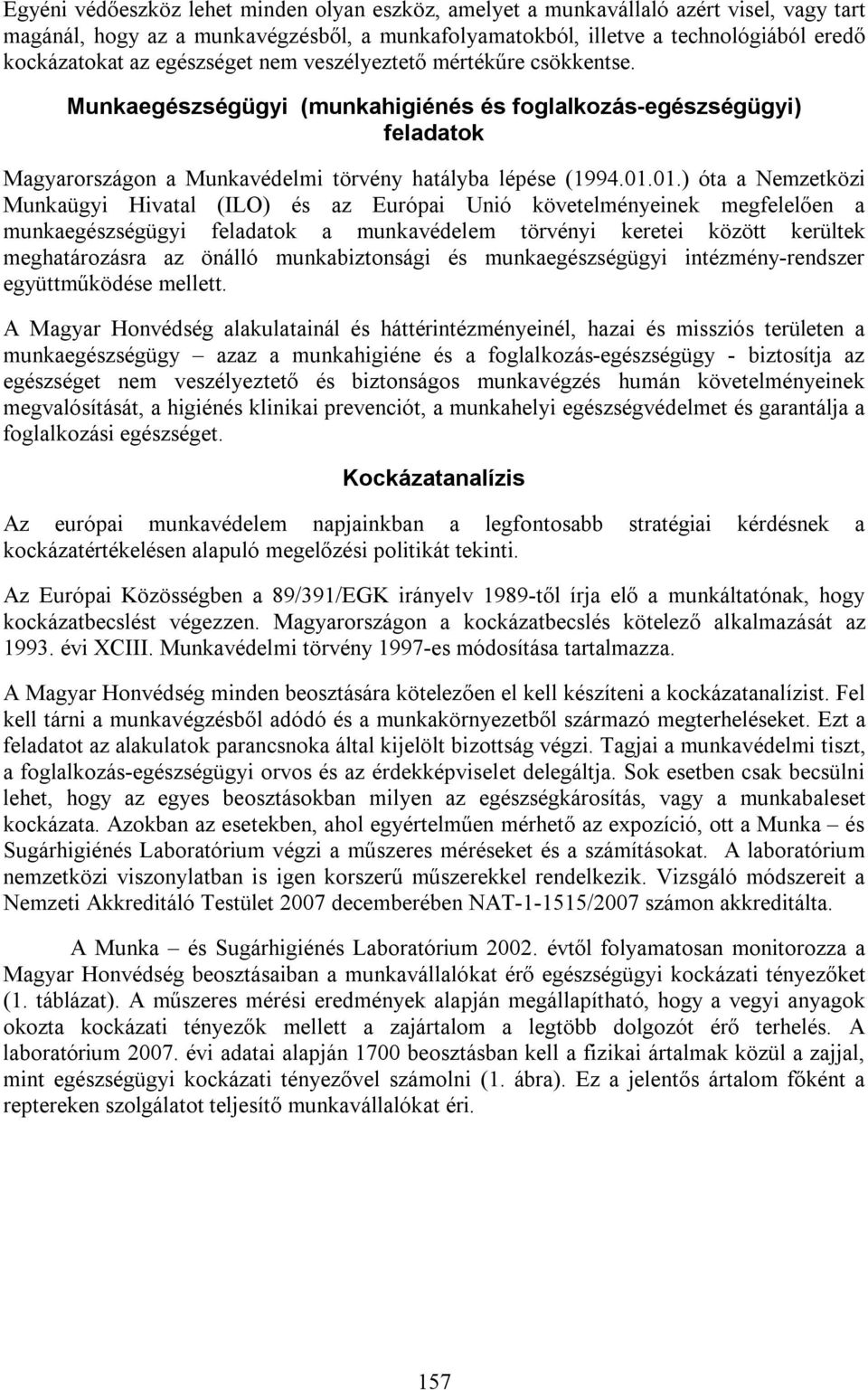 01.) óta a Nemzetközi Munkaügyi Hivatal (ILO) és az Európai Unió követelményeinek megfelelően a munkaegészségügyi feladatok a munkavédelem törvényi keretei között kerültek meghatározásra az önálló