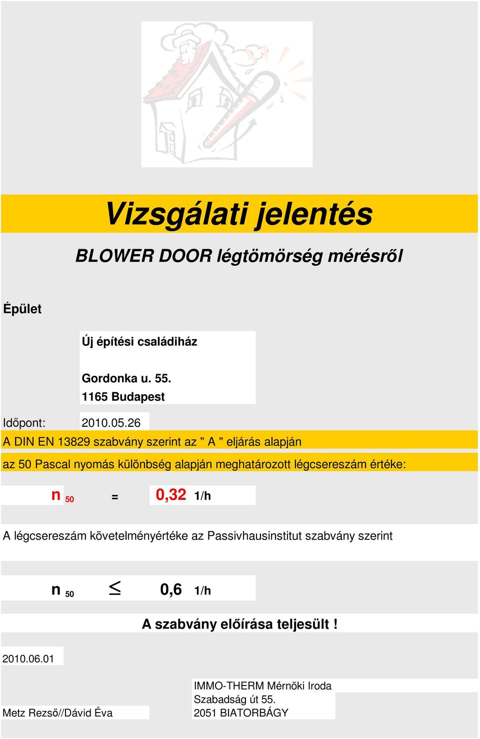 légcsereszám értéke: n 50 = 2 1/h A légcsereszám követelményértéke az Passivhausinstitut szabvány szerint n 50 0,6 1/h