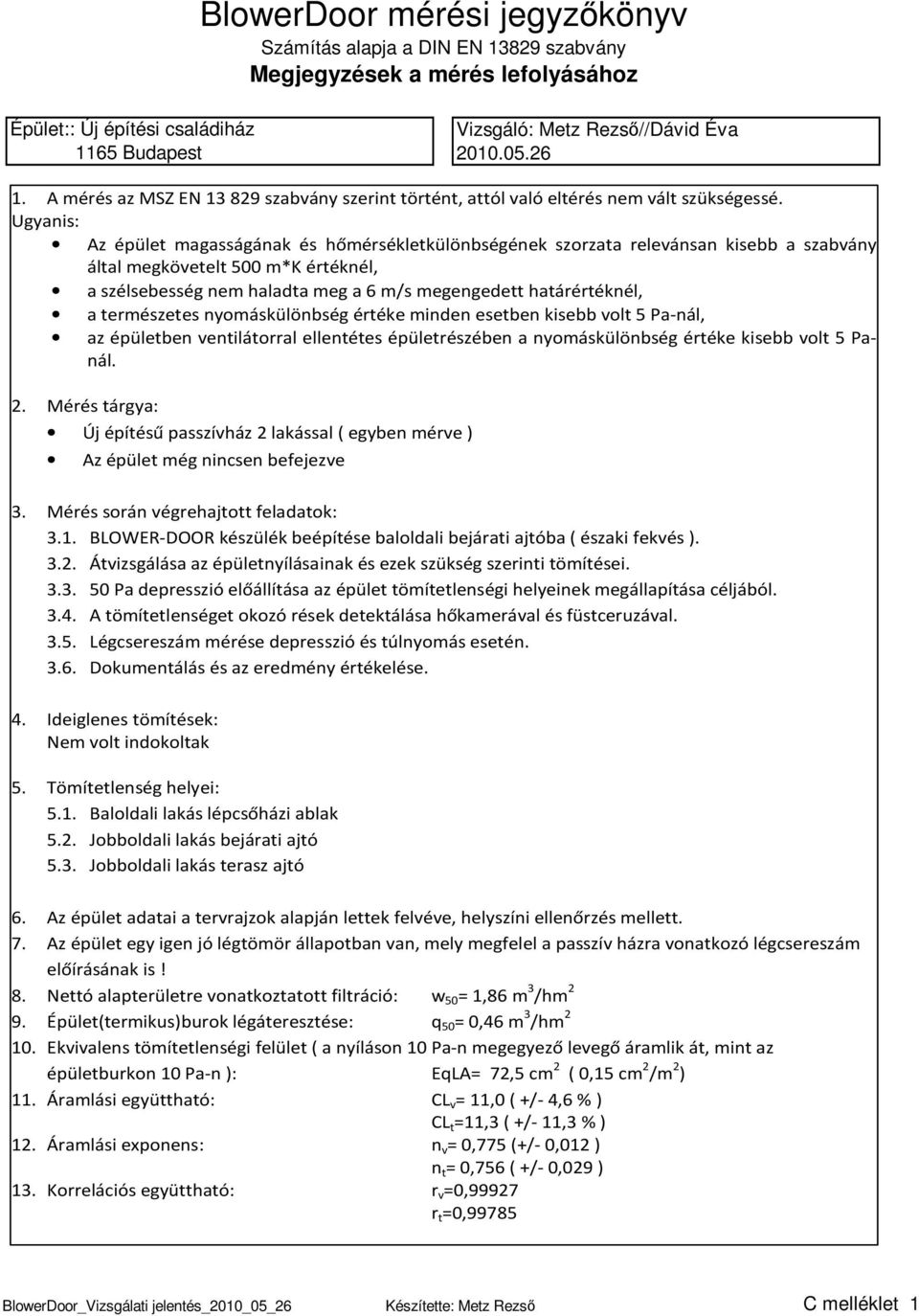 Ugyanis: Az épület magasságának és hőmérsékletkülönbségének szorzata relevánsan kisebb a szabvány által megkövetelt 500 m*k értéknél, a szélsebesség nem haladta meg a 6 m/s megengedett határértéknél,