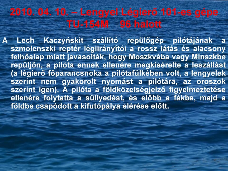 látás és alacsony felhőalap miatt javasolták, hogy Moszkvába vagy Minszkbe repüljön, a pilóta ennek ellenére megkísérelte a leszállást (a