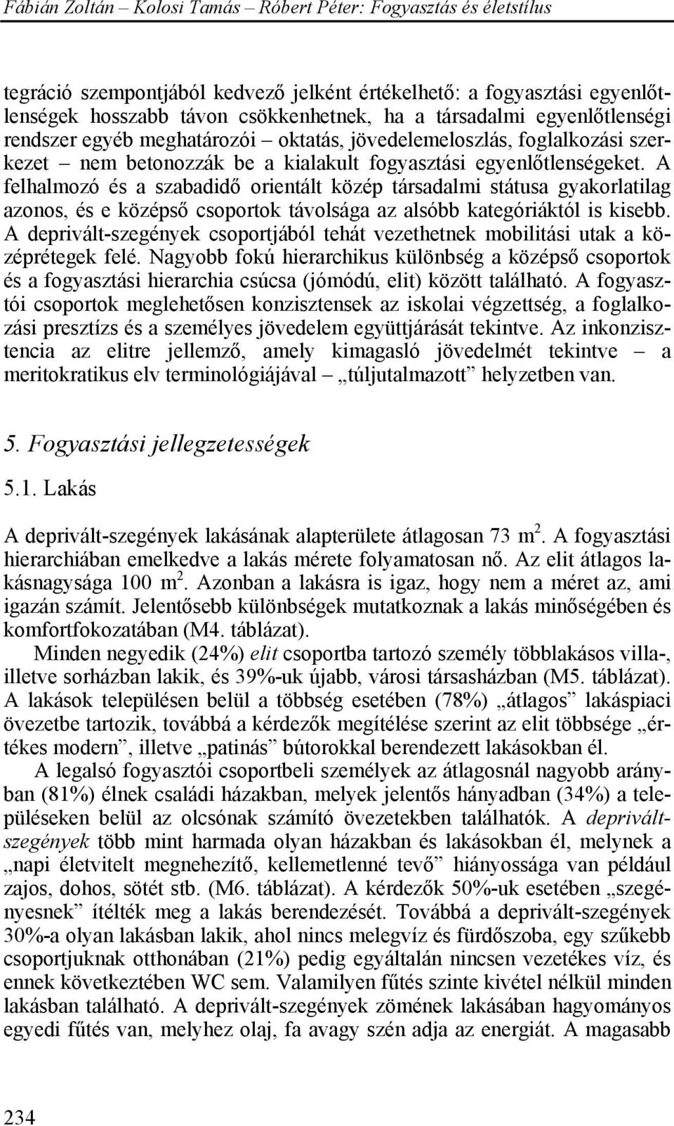 A felhalmozó és a szabadidő orientált közép társadalmi státusa gyakorlatilag azonos, és e középső csoportok távolsága az alsóbb kategóriáktól is kisebb.