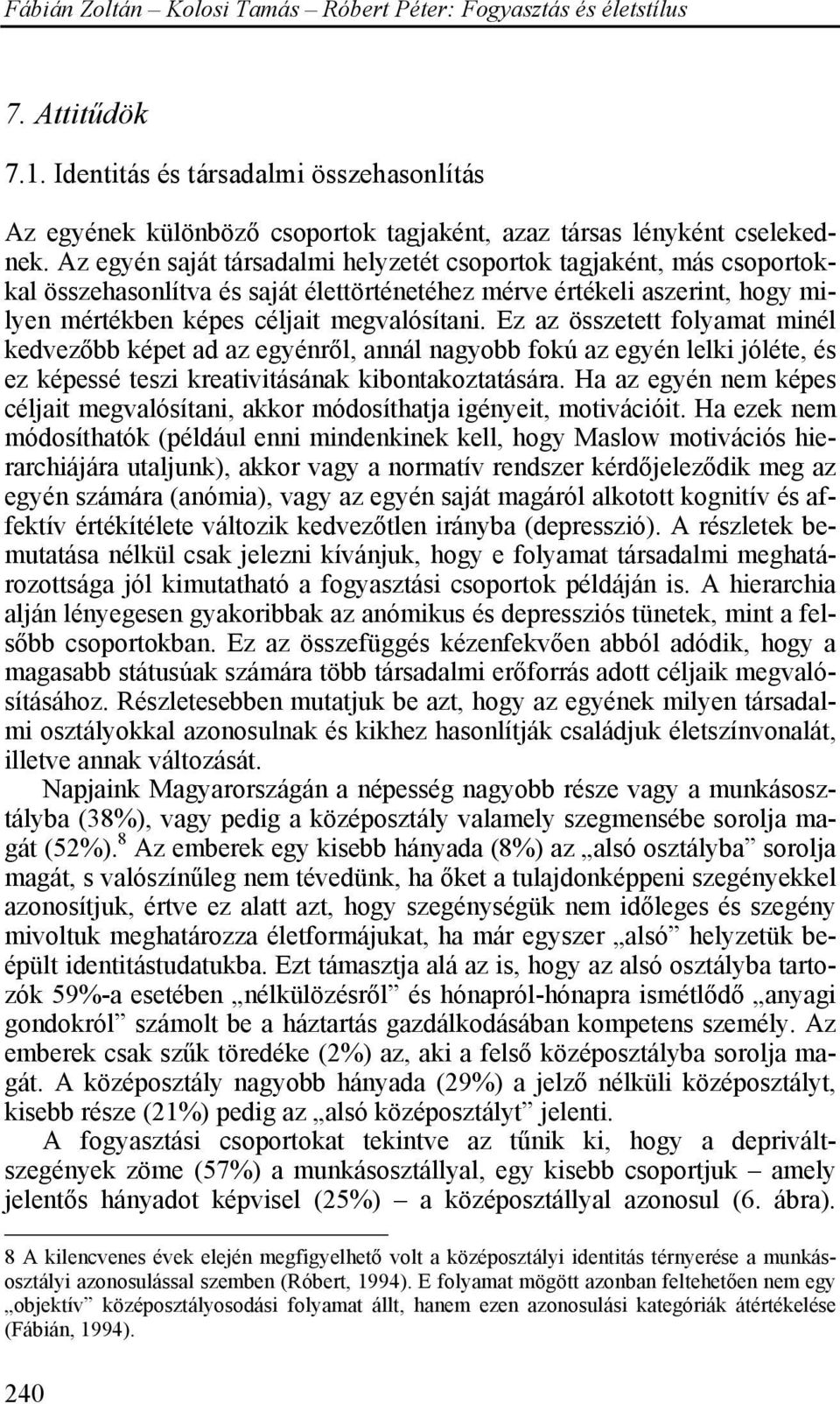 Ez az összetett folyamat minél kedvezőbb képet ad az egyénről, annál nagyobb fokú az egyén lelki jóléte, és ez képessé teszi kreativitásának kibontakoztatására.