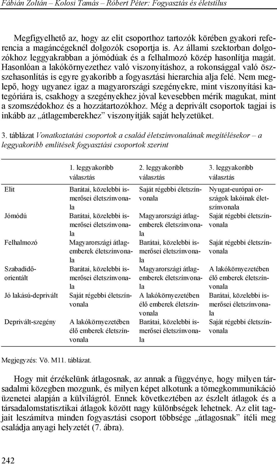 Hasonlóan a lakókörnyezethez való viszonyításhoz, a rokonsággal való öszszehasonlítás is egyre gyakoribb a fogyasztási hierarchia alja felé.