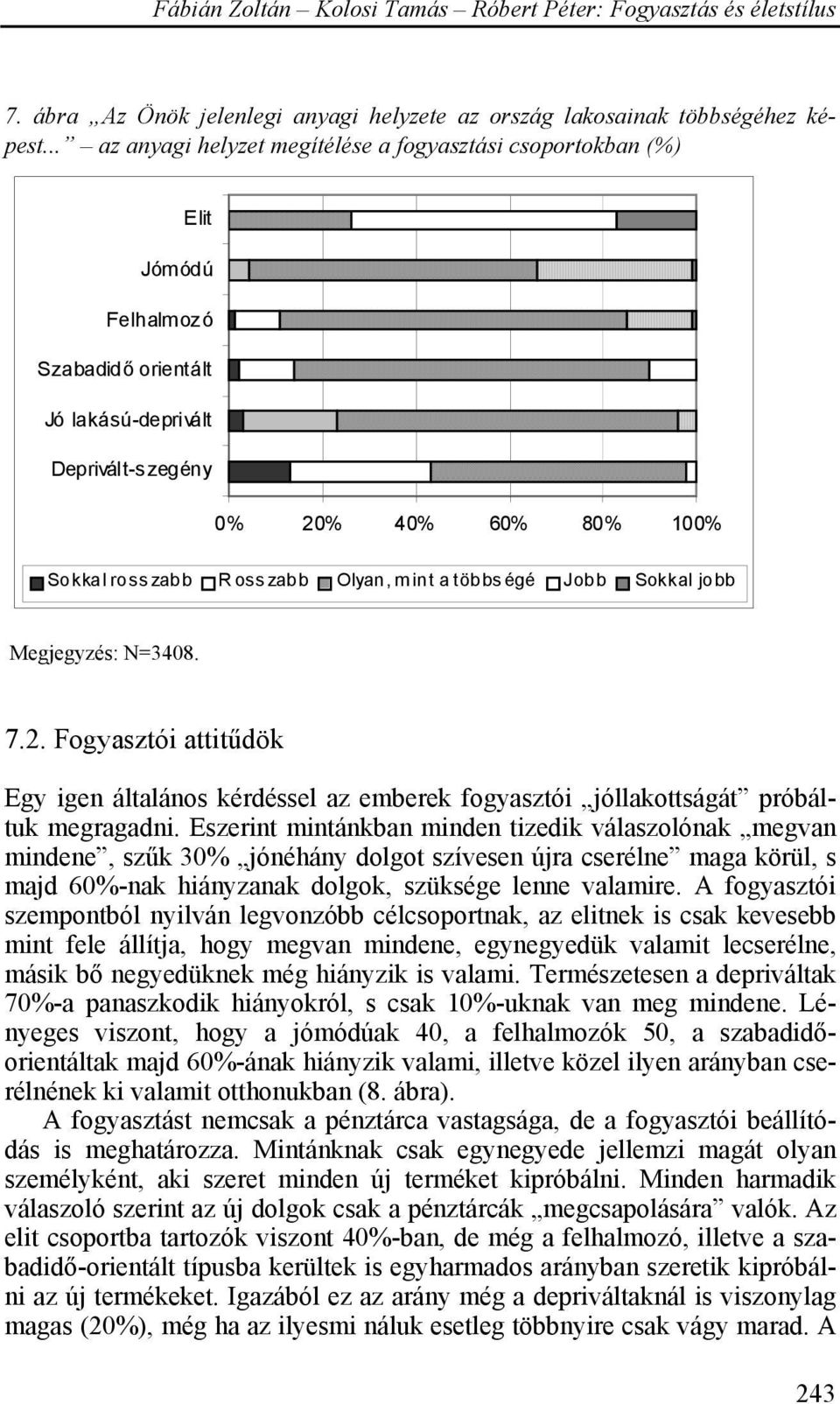 Olyan, mint a többségé Jobb Sokkal jobb Megjegyzés: N=3408. 7.2. Fogyasztói attitűdök Egy igen általános kérdéssel az emberek fogyasztói jóllakottságát próbáltuk megragadni.