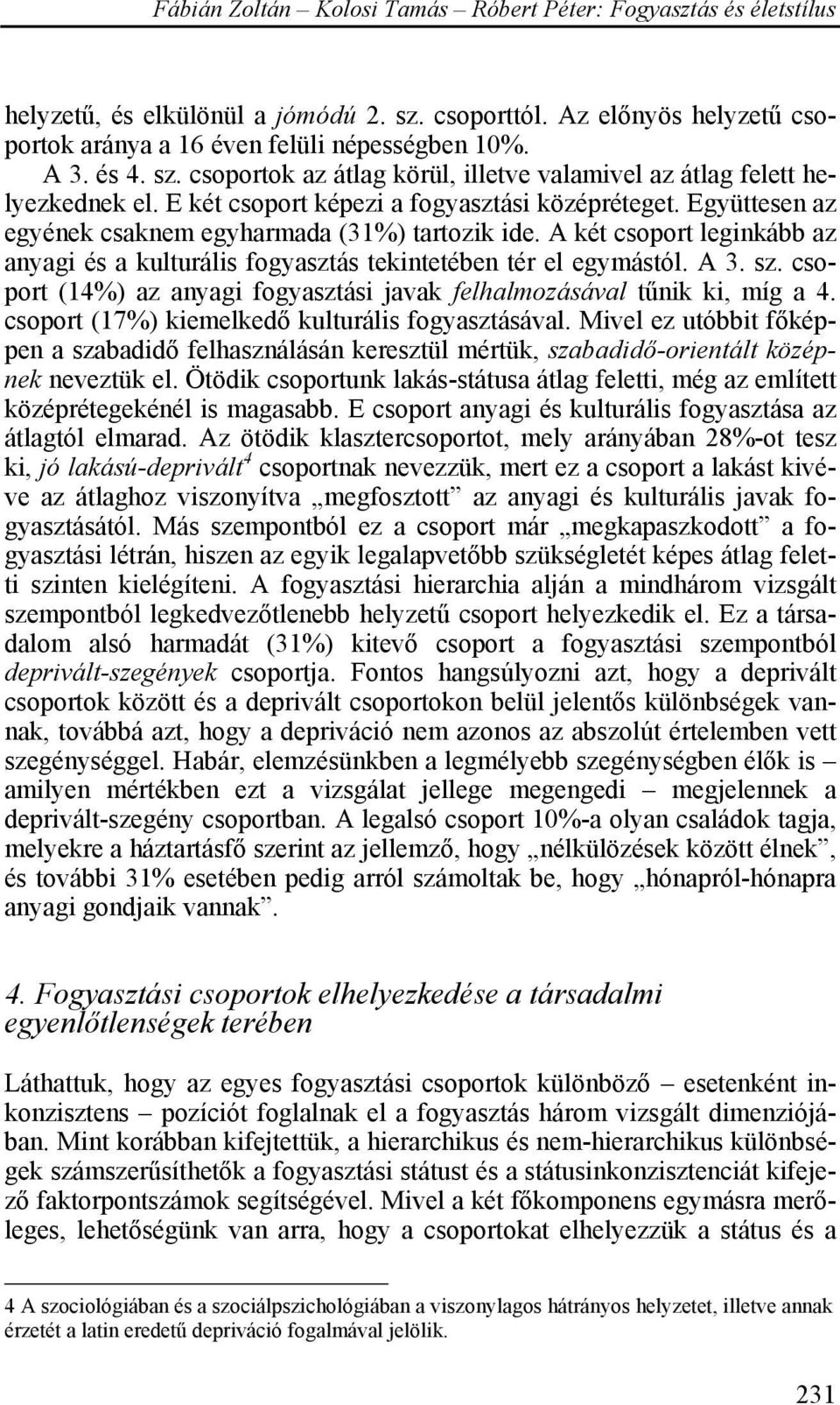 A két csoport leginkább az anyagi és a kulturális fogyasztás tekintetében tér el egymástól. A 3. sz. csoport (14%) az anyagi fogyasztási javak felhalmozásával tűnik ki, míg a 4.