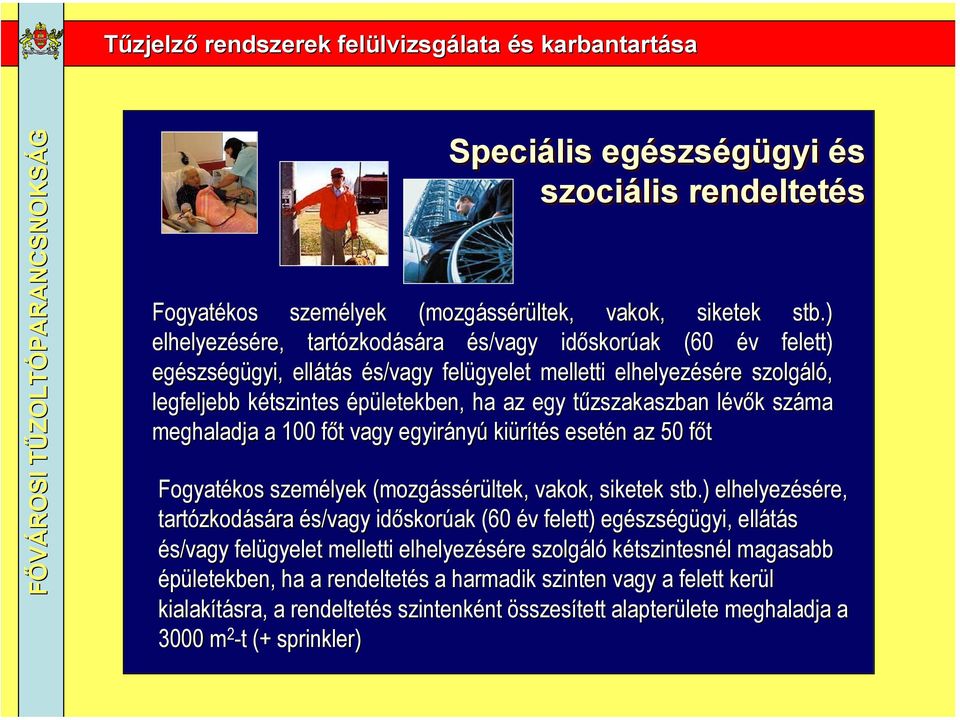 lévők száma meghaladja a 100 főt vagy egyirányú kiürítés esetén az 50 főt Fogyatékos személyek (mozgássérültek, vakok, siketek stb.