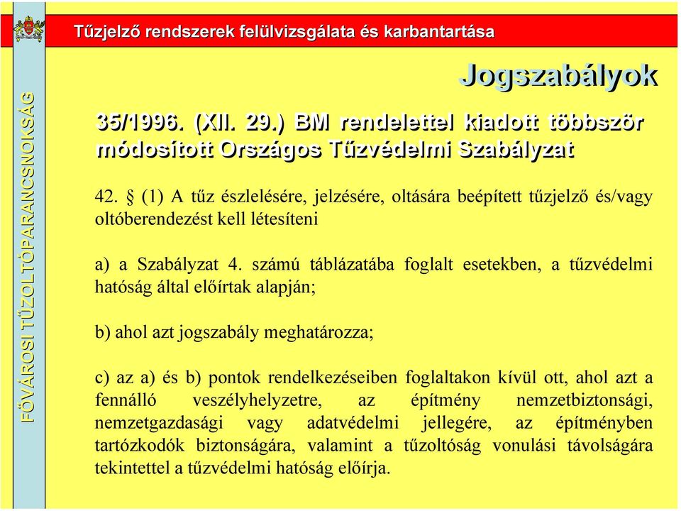 (1) A tűz észlelésére, jelzésére, oltására beépített tűzjelző és/vagy oltóberendezést kell létesíteni a) a Szabályzat 4.