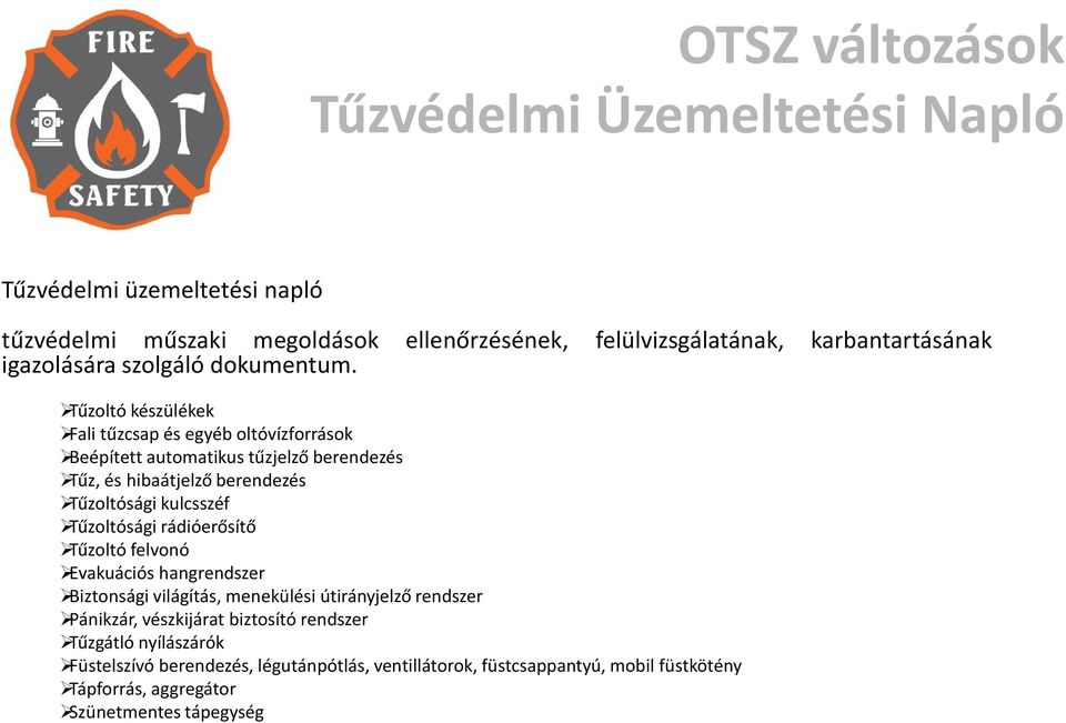 Tűzoltó készülékek Fali tűzcsap és egyéb oltóvízforrások Beépített automatikus tűzjelző berendezés Tűz, és hibaátjelző berendezés Tűzoltósági kulcsszéf Tűzoltósági