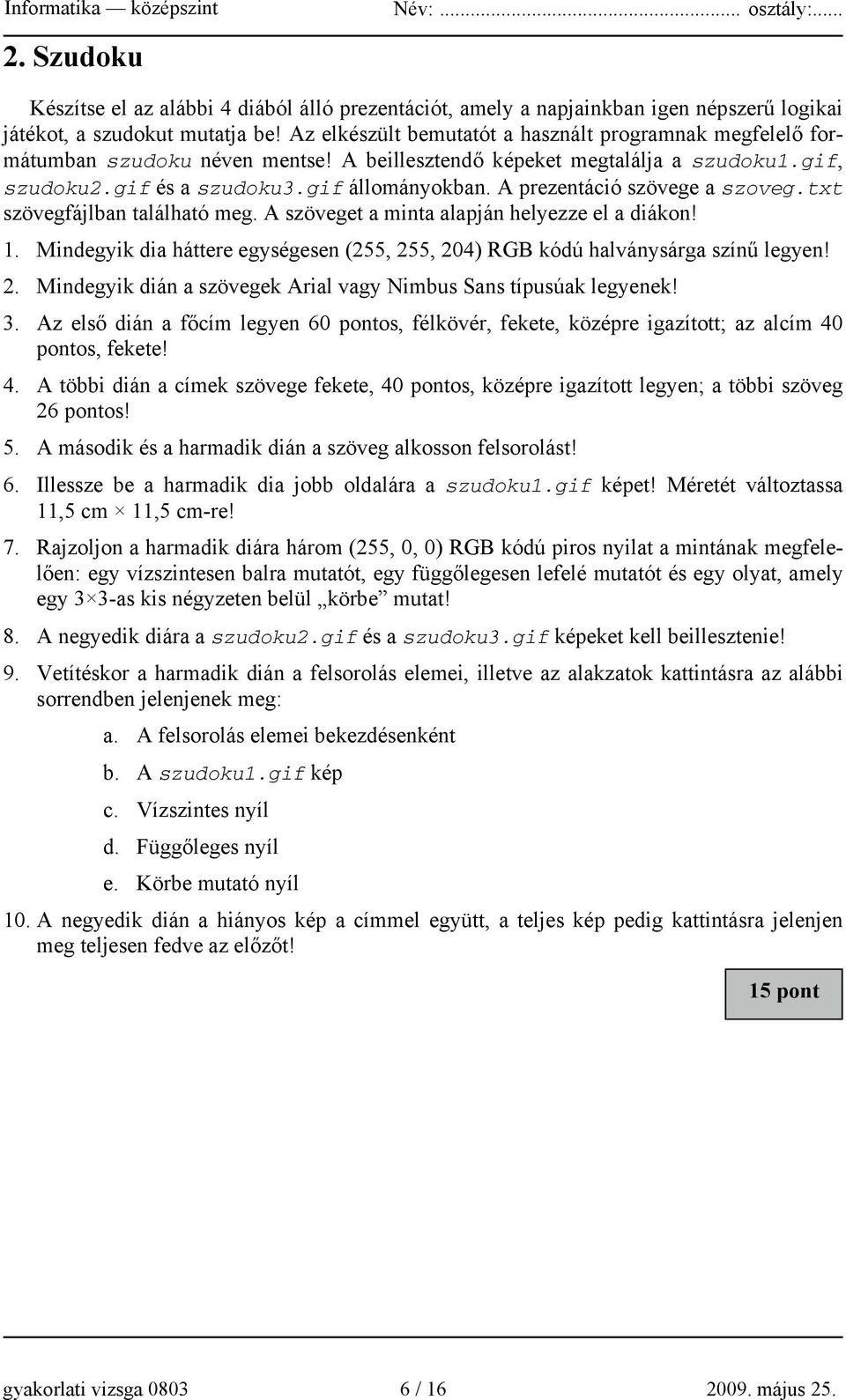 A prezentáció szövege a szoveg.txt szövegfájlban található meg. A szöveget a minta alapján helyezze el a diákon! 1. Mindegyik dia háttere egységesen (,, 24