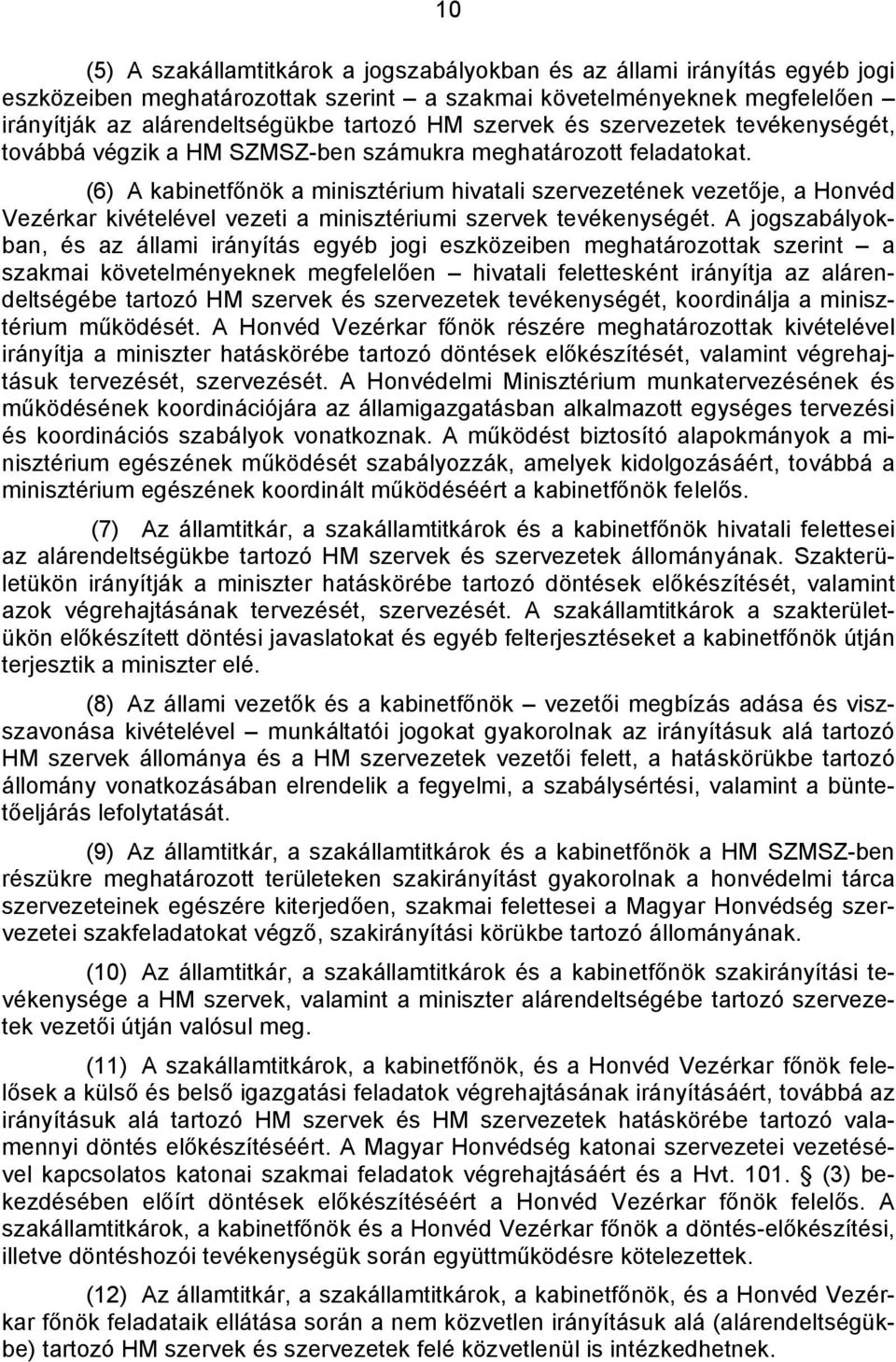 (6) A kabinetfőnök a minisztérium hivatali szervezetének vezetője, a Honvéd Vezérkar kivételével vezeti a minisztériumi szervek tevékenységét.