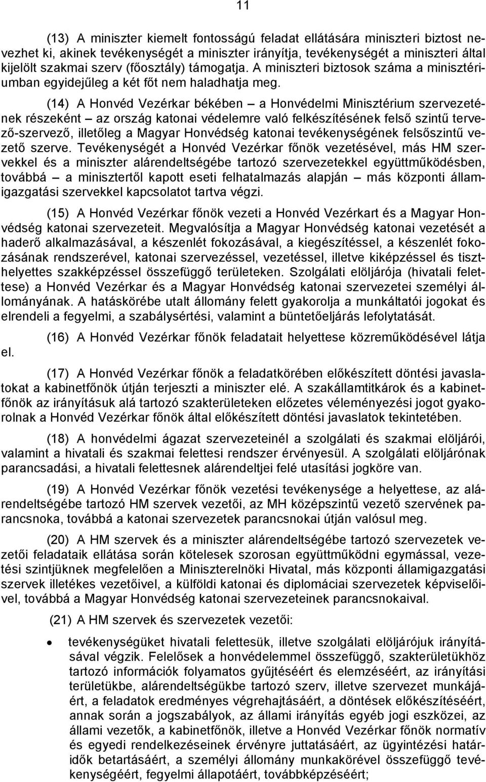 (14) A Honvéd Vezérkar békében a Honvédelmi Minisztérium szervezetének részeként az ország katonai védelemre való felkészítésének felső szintű tervező-szervező, illetőleg a Magyar Honvédség katonai