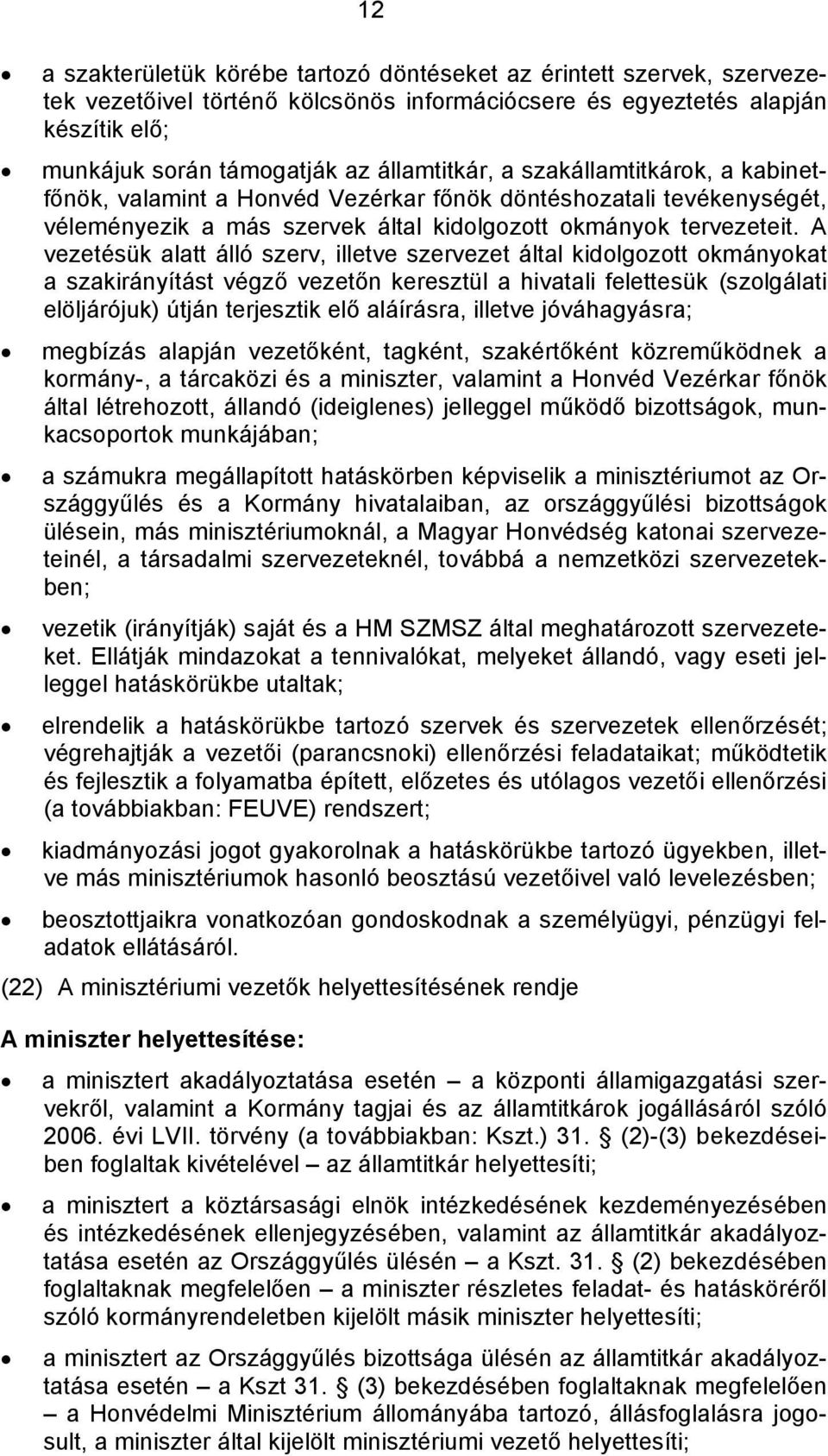 A vezetésük alatt álló szerv, illetve szervezet által kidolgozott okmányokat a szakirányítást végző vezetőn keresztül a hivatali felettesük (szolgálati elöljárójuk) útján terjesztik elő aláírásra,