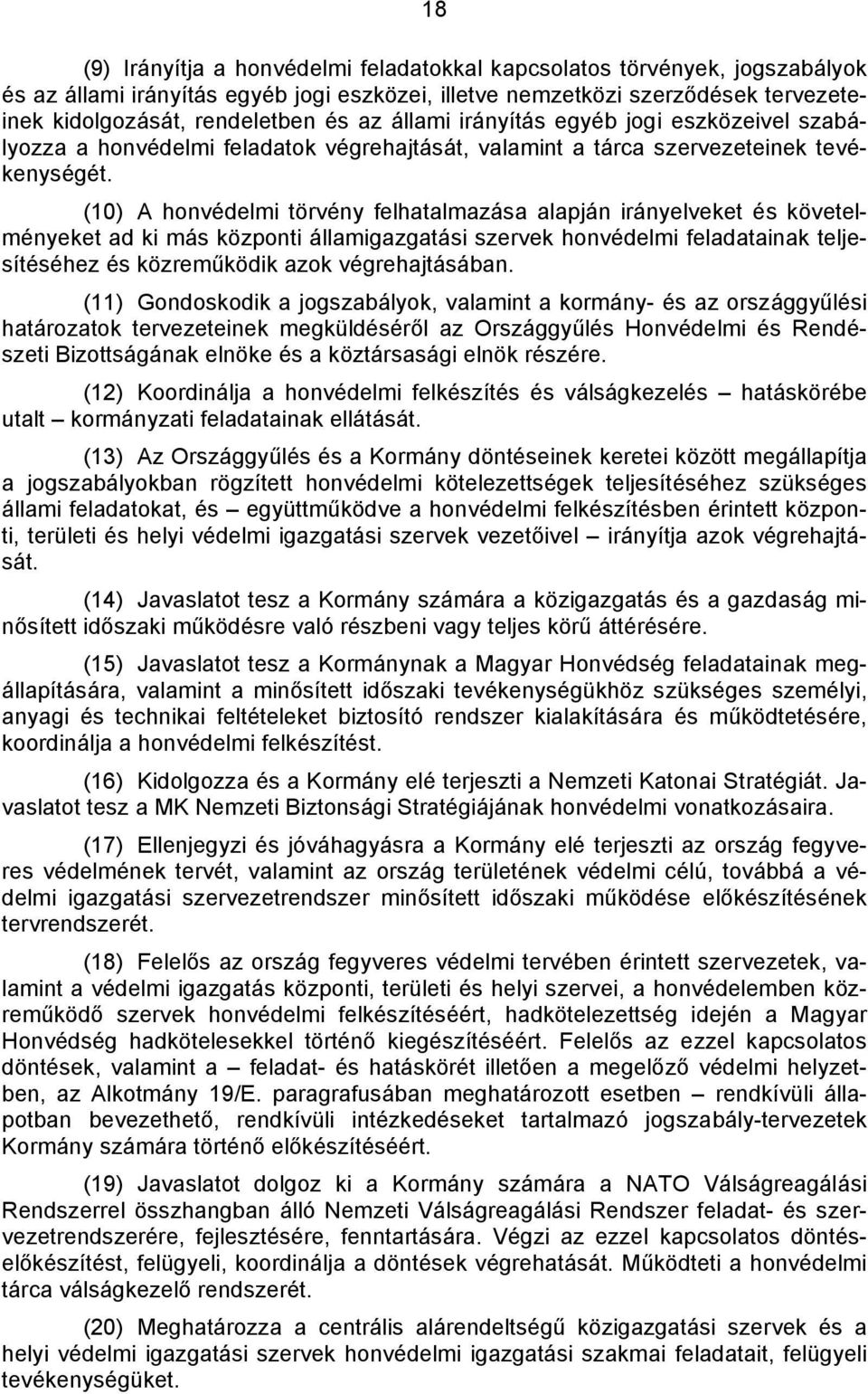 (10) A honvédelmi törvény felhatalmazása alapján irányelveket és követelményeket ad ki más központi államigazgatási szervek honvédelmi feladatainak teljesítéséhez és közreműködik azok végrehajtásában.