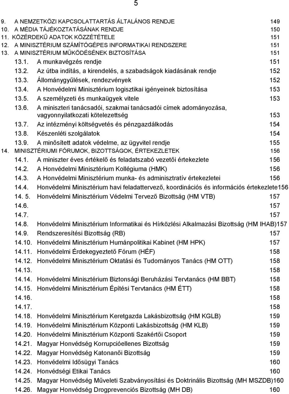 A Honvédelmi Minisztérium logisztikai igényeinek biztosítása 153 13.5. A személyzeti és munkaügyek vitele 153 13.6.