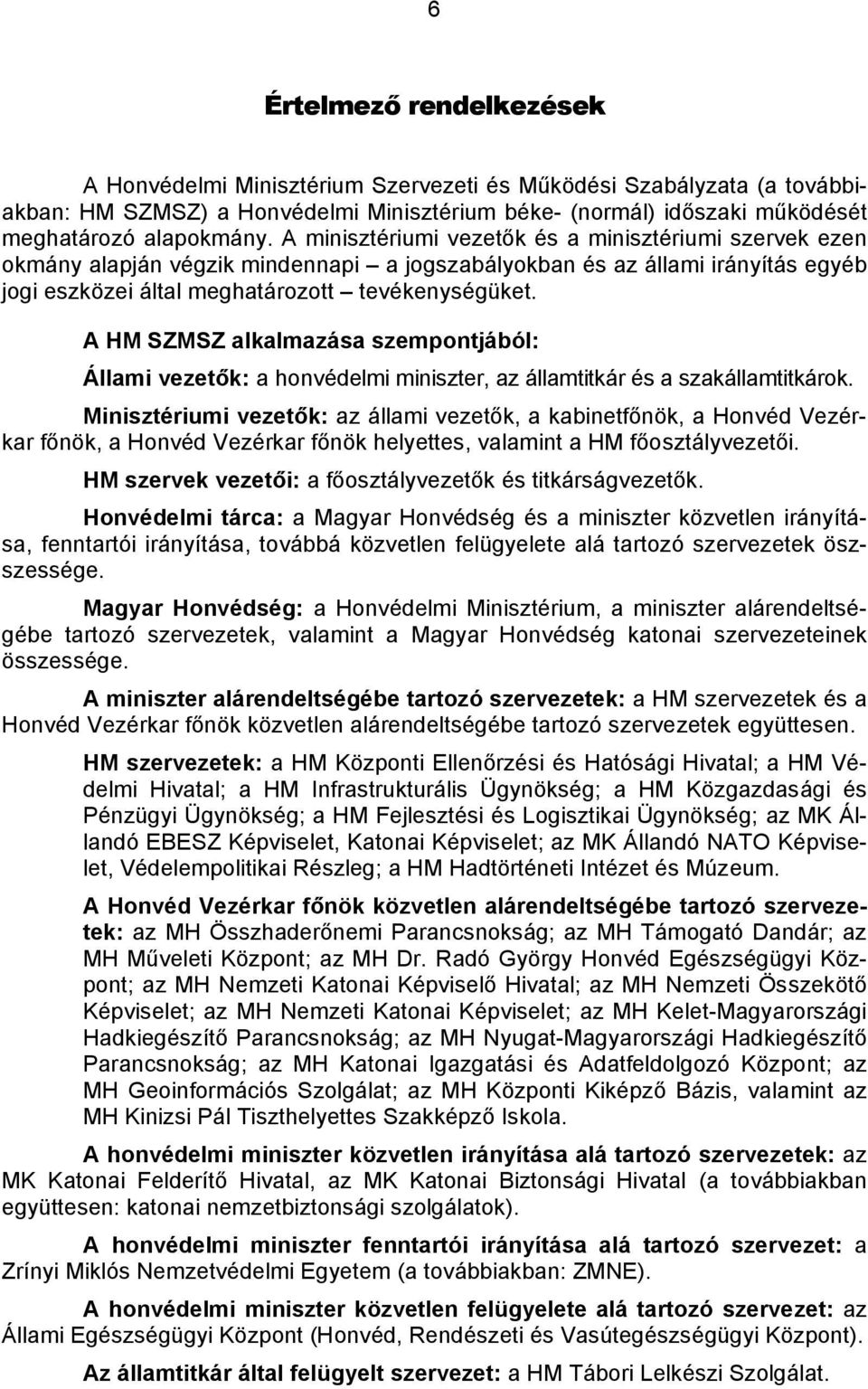 A HM SZMSZ alkalmazása szempontjából: Állami vezetők: a honvédelmi miniszter, az államtitkár és a szakállamtitkárok.