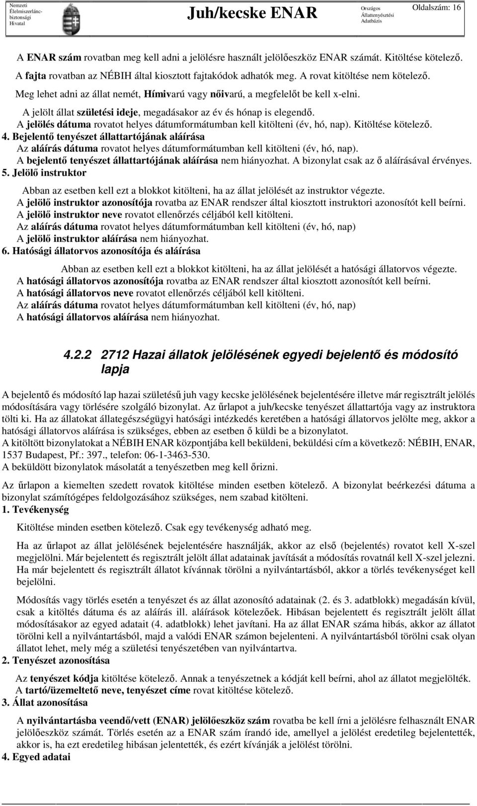 A jelölés dátuma rovatot helyes dátumformátumban kell kitölteni (év, hó, nap). Kitöltése kötelező. 4.