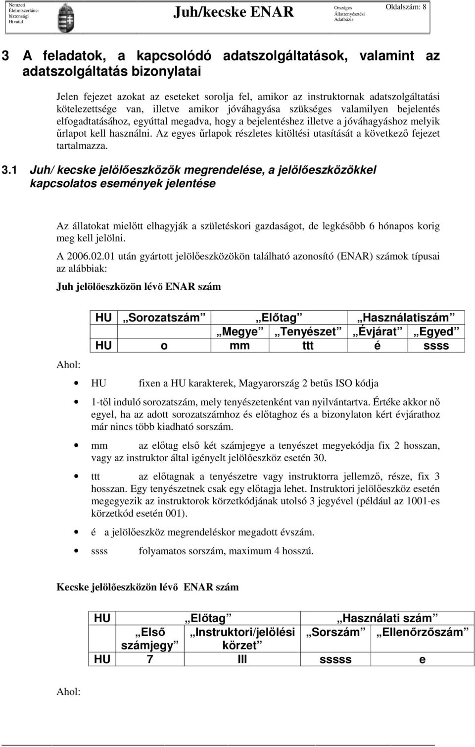 Az egyes űrlapok részletes kitöltési utasítását a következő fejezet tartalmazza. 3.