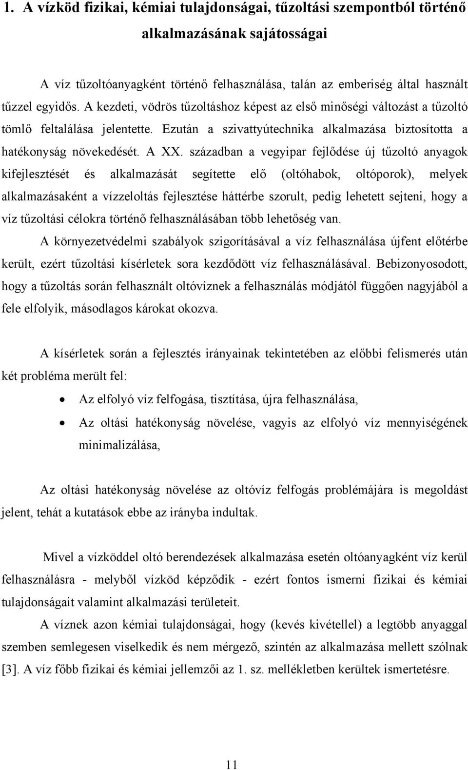 században a vegyipar fejlődése új tűzoltó anyagok kifejlesztését és alkalmazását segítette elő (oltóhabok, oltóporok), melyek alkalmazásaként a vízzeloltás fejlesztése háttérbe szorult, pedig