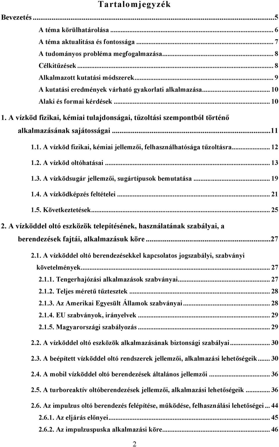 ..11 1.1. A vízköd fizikai, kémiai jellemzői, felhasználhatósága tűzoltásra... 12 1.2. A vízköd oltóhatásai... 13 1.3. A vízködsugár jellemzői, sugártípusok bemutatása... 19 1.4.